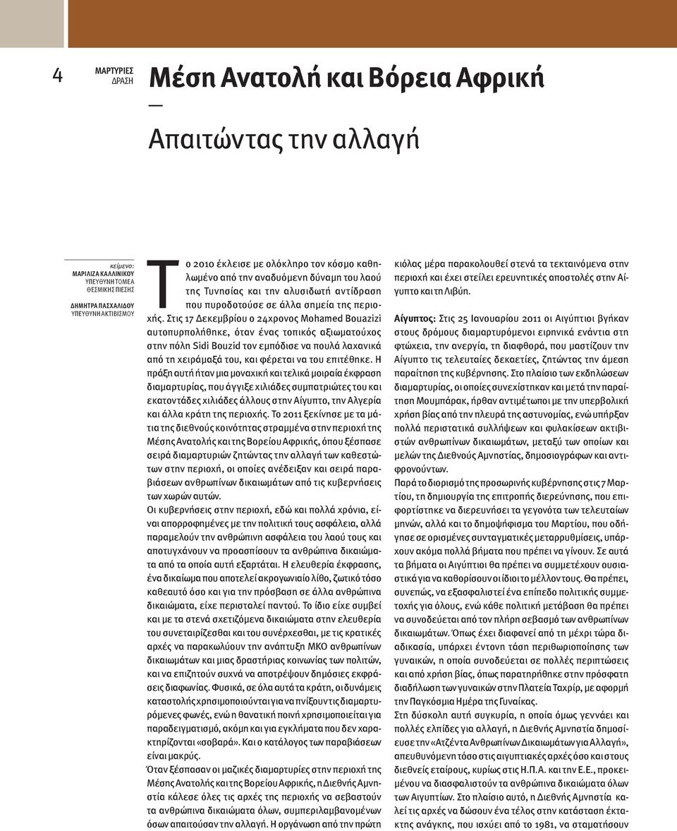 Στις 17 Δεκεμβρίου ο 24χρονος Μohamed Bouazizi αυτοπυρπολήθηκε, όταν ένας τοπικός αξιωματούχος στην πόλη Sidi Bouzid τον εμπόδισε να πουλά λαχανικά από τη χειράμαξά του, και φέρεται να του επιτέθηκε.