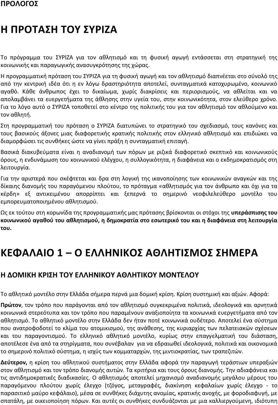 αγαθό. Κάθε άνθρωπος έχει το δικαίωμα, χωρίς διακρίσεις και περιορισμούς, να αθλείται και να απολαμβάνει τα ευεργετήματα της άθλησης στην υγεία του, στην κοινωνικότητα, στον ελεύθερο χρόνο.