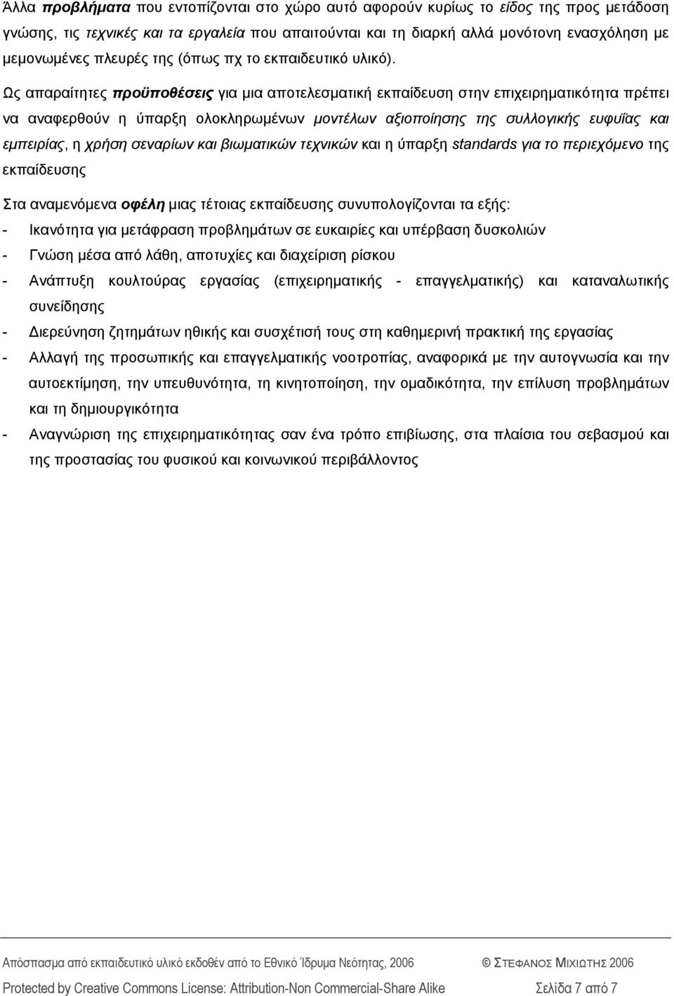 Ως απαραίτητες προϋποθέσεις για μια αποτελεσματική εκπαίδευση στην επιχειρηματικότητα πρέπει να αναφερθούν η ύπαρξη ολοκληρωμένων μοντέλων αξιοποίησης της συλλογικής ευφυΐας και εμπειρίας, η χρήση