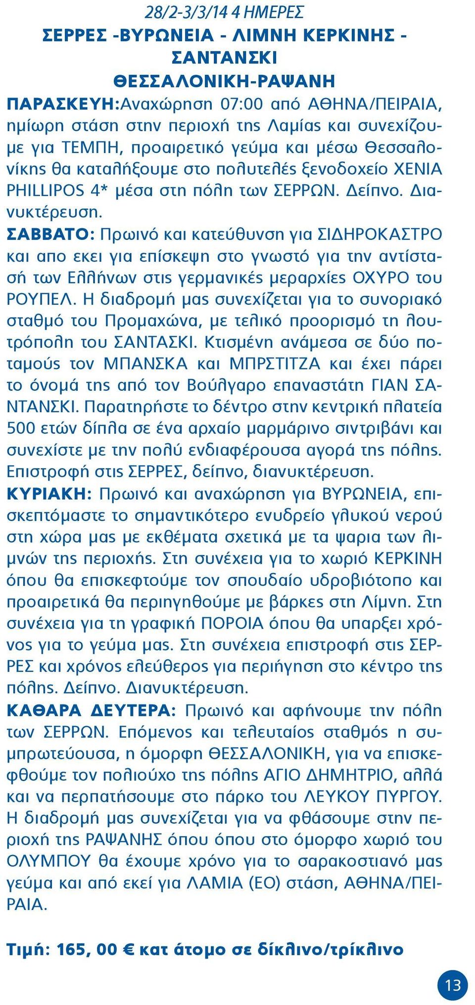 ΣΑΒΒΑΤΟ: Πρωινό και κατεύθυνση για ΣΙΔΗΡΟΚΑΣΤΡΟ και απο εκει για επίσκεψη στο γνωστό για την αντίστασή των Ελλήνων στις γερμανικές μεραρχίες ΟΧΥΡΟ του ΡΟΥΠΕΛ.