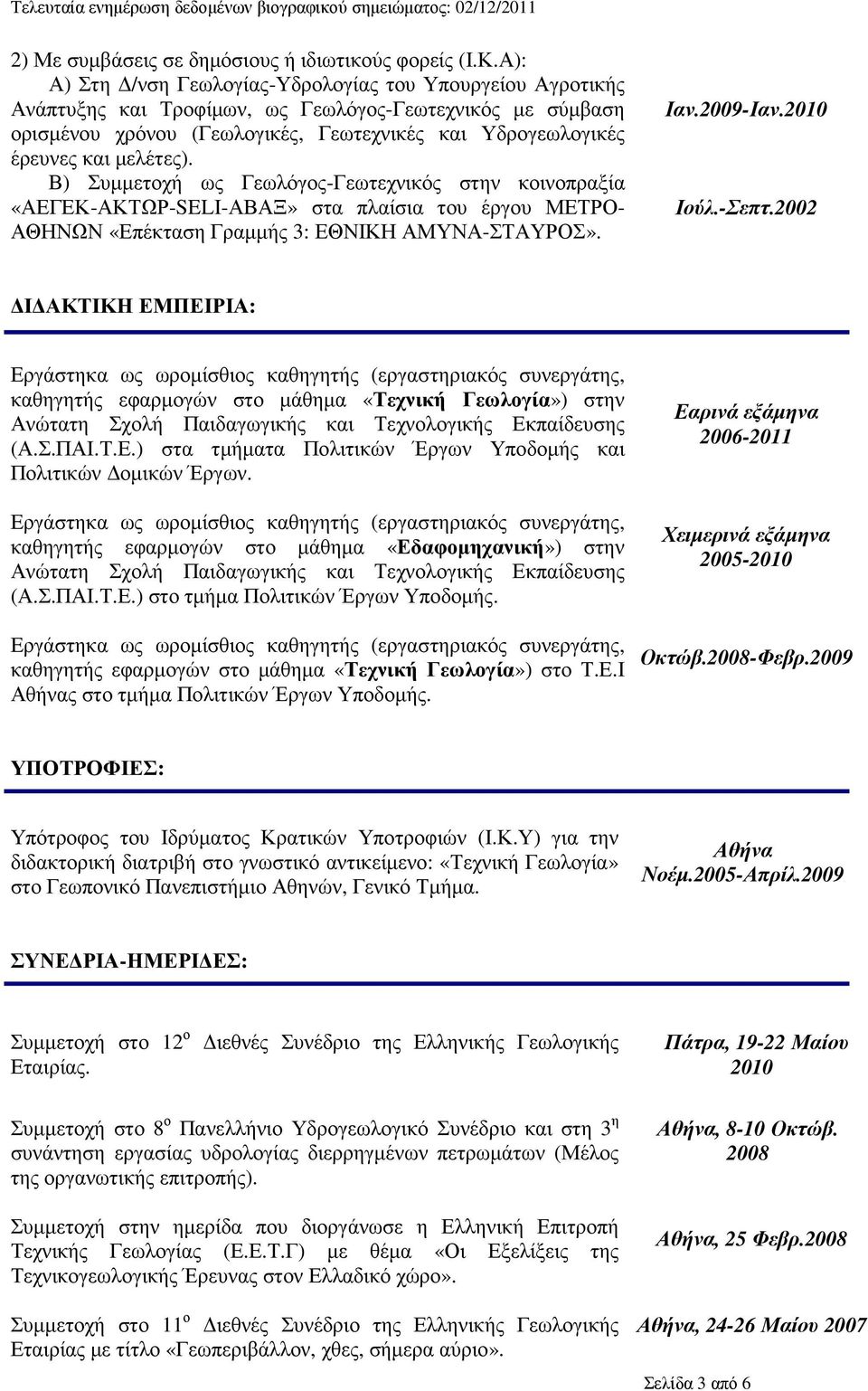 µελέτες). Β) Συµµετοχή ως Γεωλόγος-Γεωτεχνικός στην κοινοπραξία «ΑΕΓΕΚ-ΑΚΤΩΡ-SELI-ΑΒΑΞ» στα πλαίσια του έργου ΜΕΤΡΟ- ΑΘΗΝΩΝ «Επέκταση Γραµµής 3: ΕΘΝΙΚΗ ΑΜΥΝΑ-ΣΤΑΥΡΟΣ». Ιαν.2009-Ιαν.2010 Ιούλ.-Σεπτ.