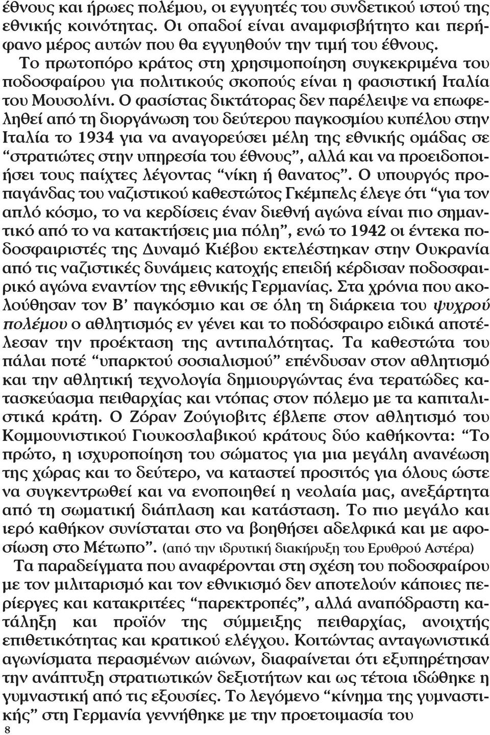 Ο φασίστας δικτάτορας δεν παρέλειψε να επωφεληθεί από τη διοργάνωση του δεύτερου παγκοσμίου κυπέλου στην Ιταλία το 1934 για να αναγορεύσει μέλη της εθνικής ομάδας σε στρατιώτες στην υπηρεσία του