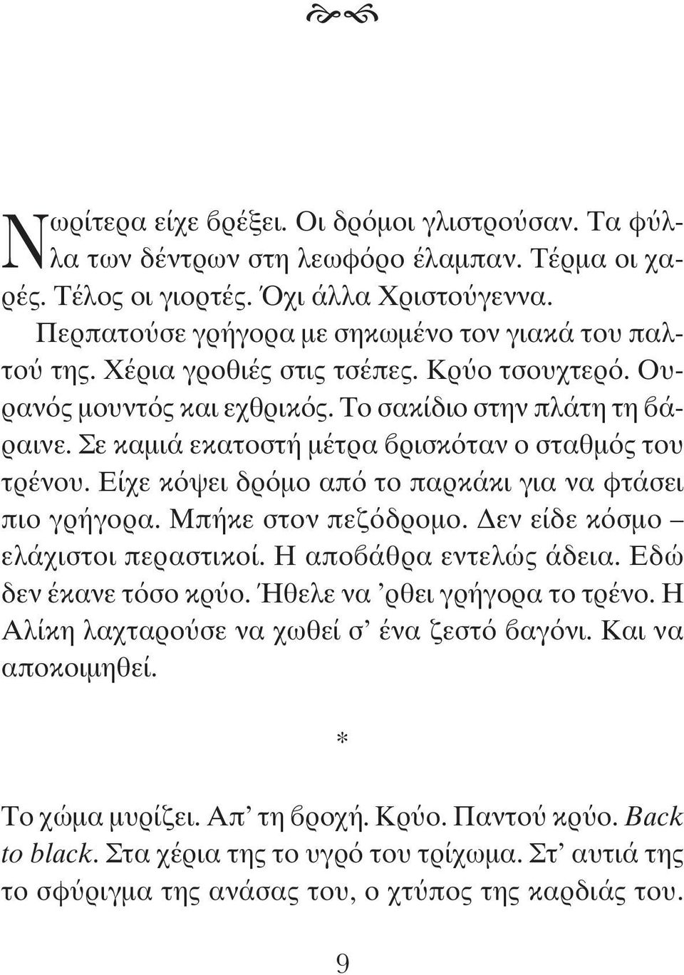 Είχε κόψει δρόμο από το παρκάκι για να φτάσει πιο γρήγορα. Μπήκε στον πεζόδρομο. Δεν είδε κόσμο ελάχιστοι περαστικοί. Η αποβάθρα εντελώς άδεια. Εδώ δεν έκανε τόσο κρύο. Ήθελε να ρθει γρήγορα το τρένο.