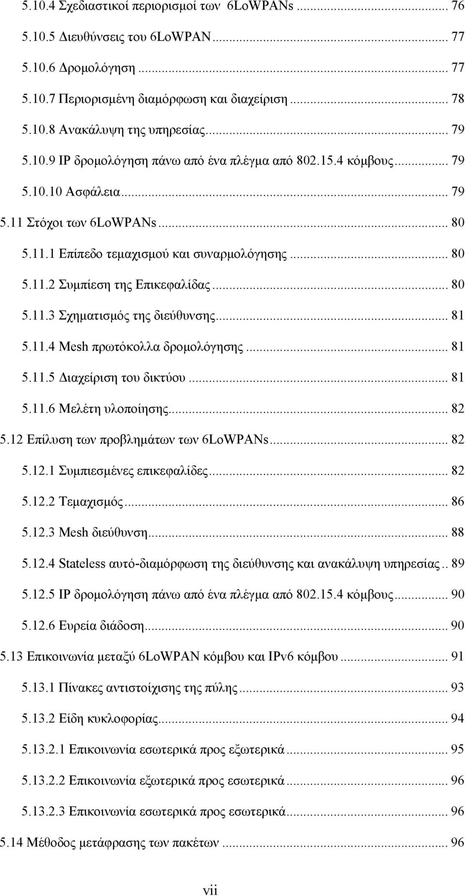 .. 80 5.11.3 Σχηματισμός της διεύθυνσης... 81 5.11.4 Mesh πρωτόκολλα δρομολόγησης... 81 5.11.5 Διαχείριση του δικτύου... 81 5.11.6 Μελέτη υλοποίησης... 82 5.12 Επίλυση των προβλημάτων των 6LoWPANs.