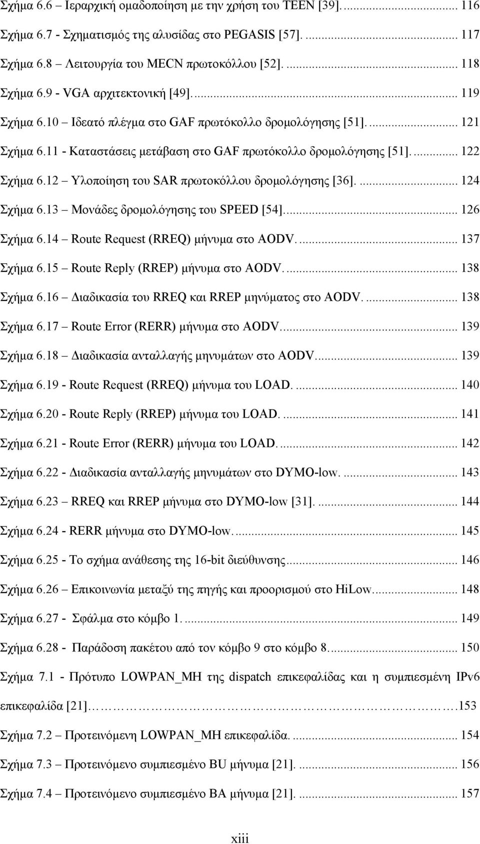 12 Υλοποίηση του SAR πρωτοκόλλου δρομολόγησης [36].... 124 Σχήμα 6.13 Μονάδες δρομολόγησης του SPEED [54]... 126 Σχήμα 6.14 Route Request (RREQ) μήνυμα στο AODV.... 137 Σχήμα 6.