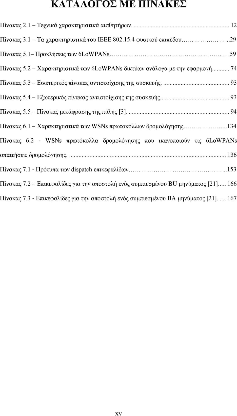 ... 93 Πίνακας 5.5 Πίνακας μετάφρασης της πύλης [3].... 94 Πίνακας 6.1 Χαρακτηριστικά των WSNs πρωτοκόλλων δρομολόγησης...134 Πίνακας 6.