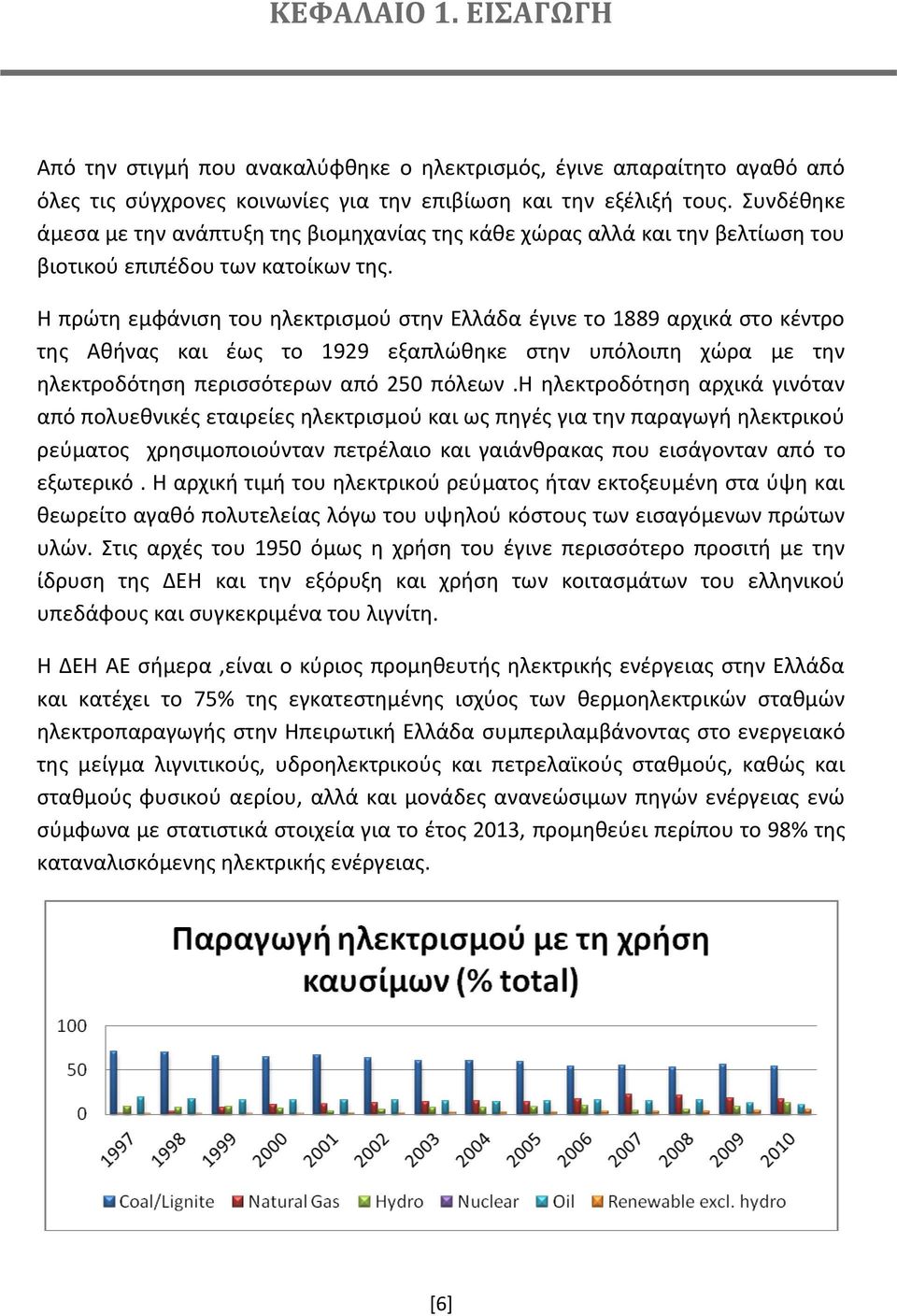 Η πρώτη εμφάνιση του ηλεκτρισμού στην Ελλάδα έγινε το 1889 αρχικά στο κέντρο της Αθήνας και έως το 1929 εξαπλώθηκε στην υπόλοιπη χώρα με την ηλεκτροδότηση περισσότερων από 250 πόλεων.