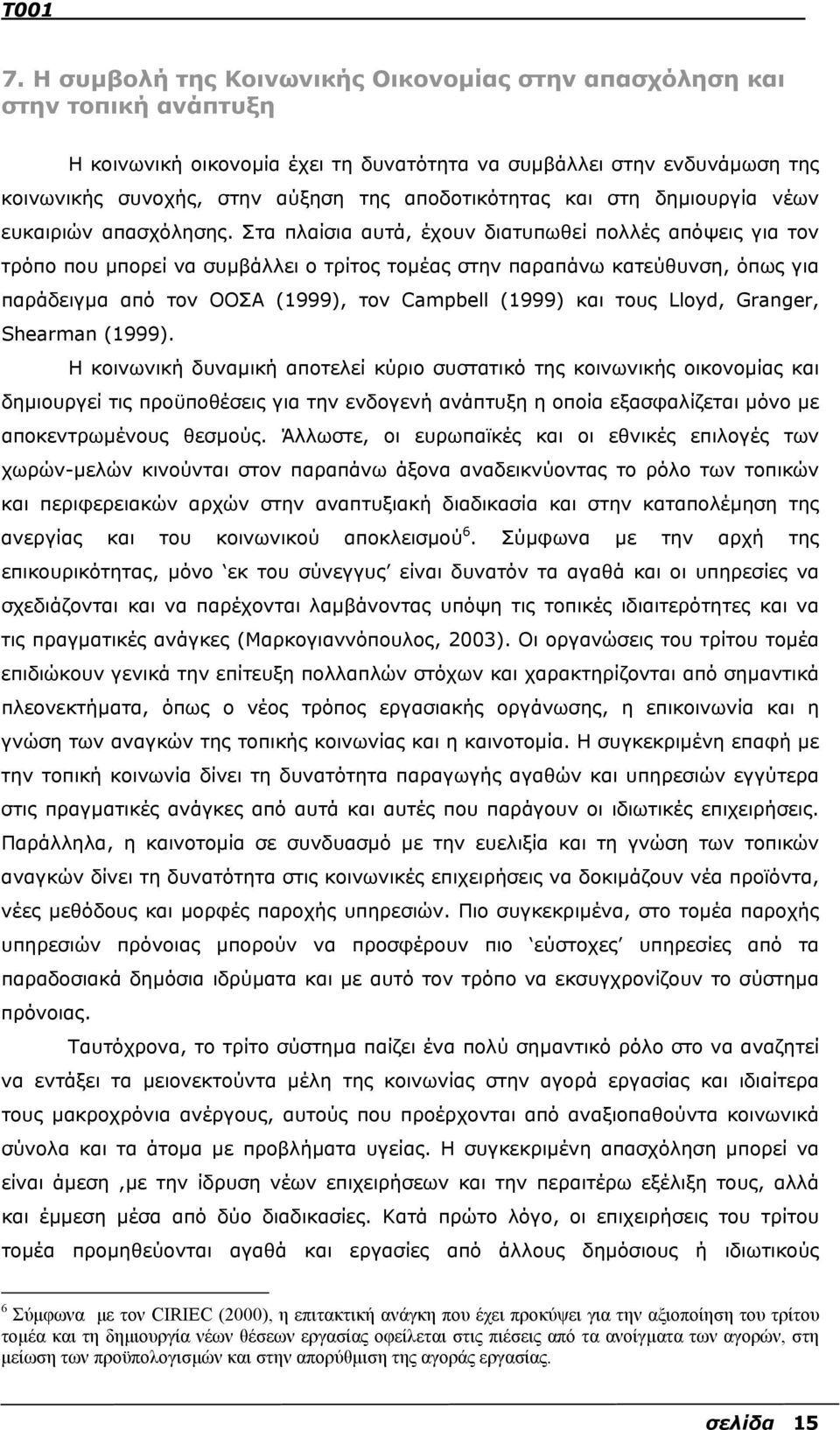 Στα πλαίσια αυτά, έχουν διατυπωθεί πολλές απόψεις για τον τρόπο που µπορεί να συµβάλλει ο τρίτος τοµέας στην παραπάνω κατεύθυνση, όπως για παράδειγµα από τον ΟΟΣΑ (1999), τον Campbell (1999) και τους