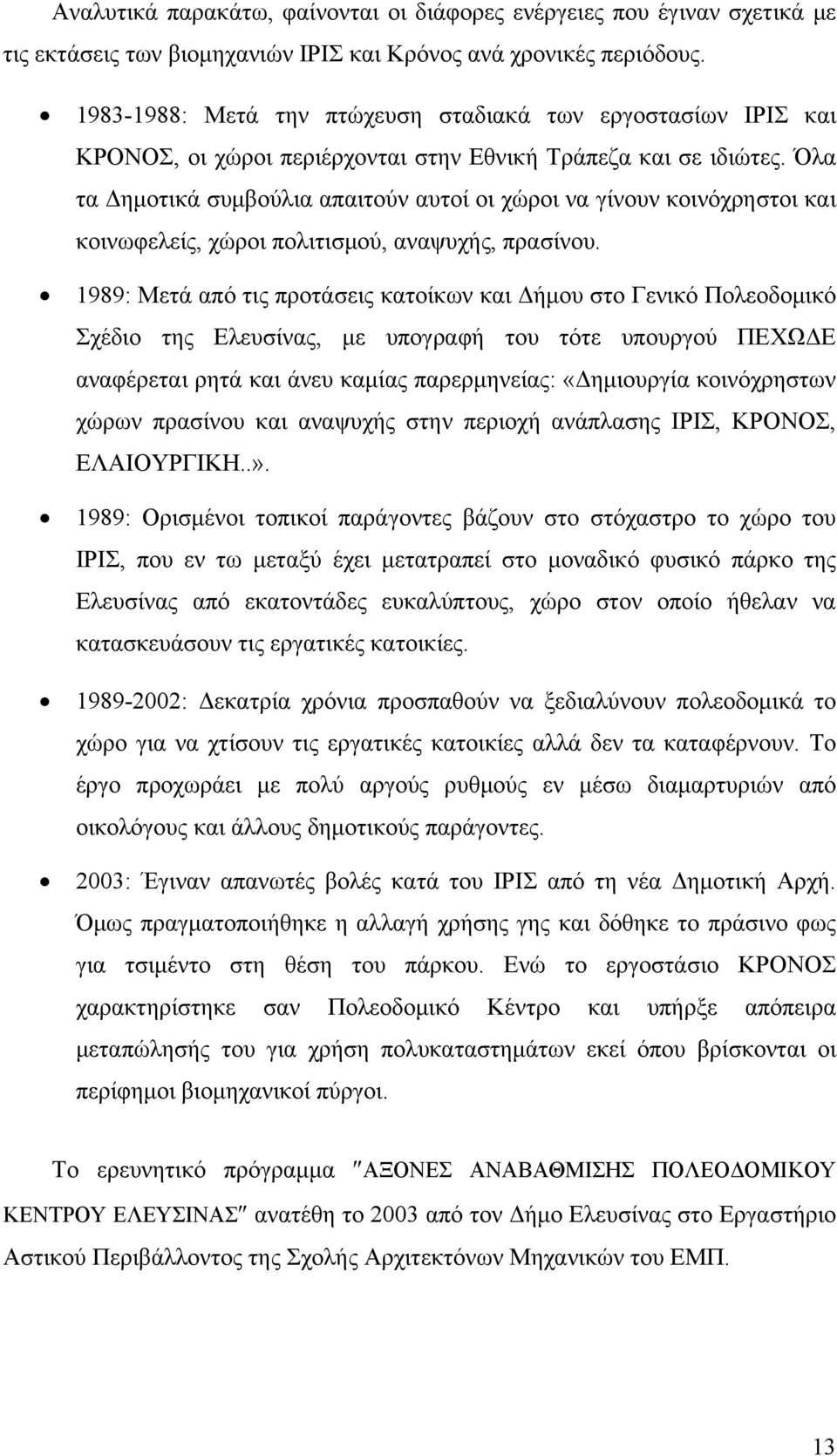 Όλα τα Δημοτικά συμβούλια απαιτούν αυτοί οι χώροι να γίνουν κοινόχρηστοι και κοινωφελείς, χώροι πολιτισμού, αναψυχής, πρασίνου.