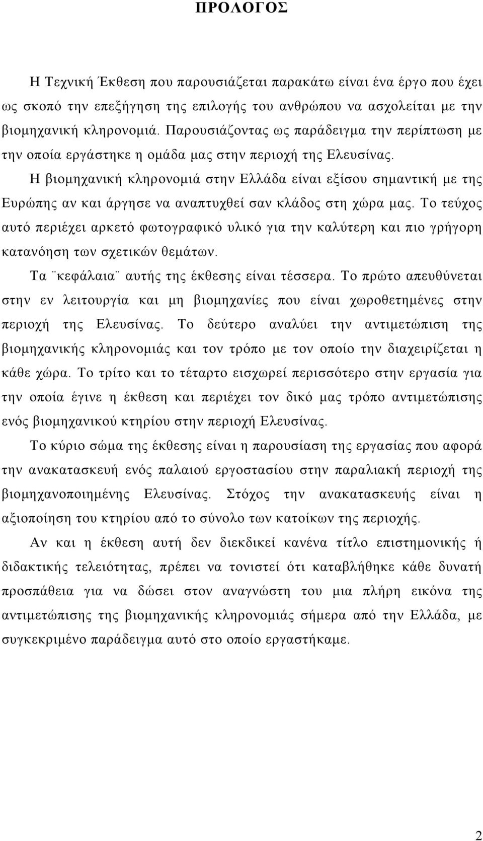 Η βιομηχανική κληρονομιά στην Ελλάδα είναι εξίσου σημαντική με της Ευρώπης αν και άργησε να αναπτυχθεί σαν κλάδος στη χώρα μας.