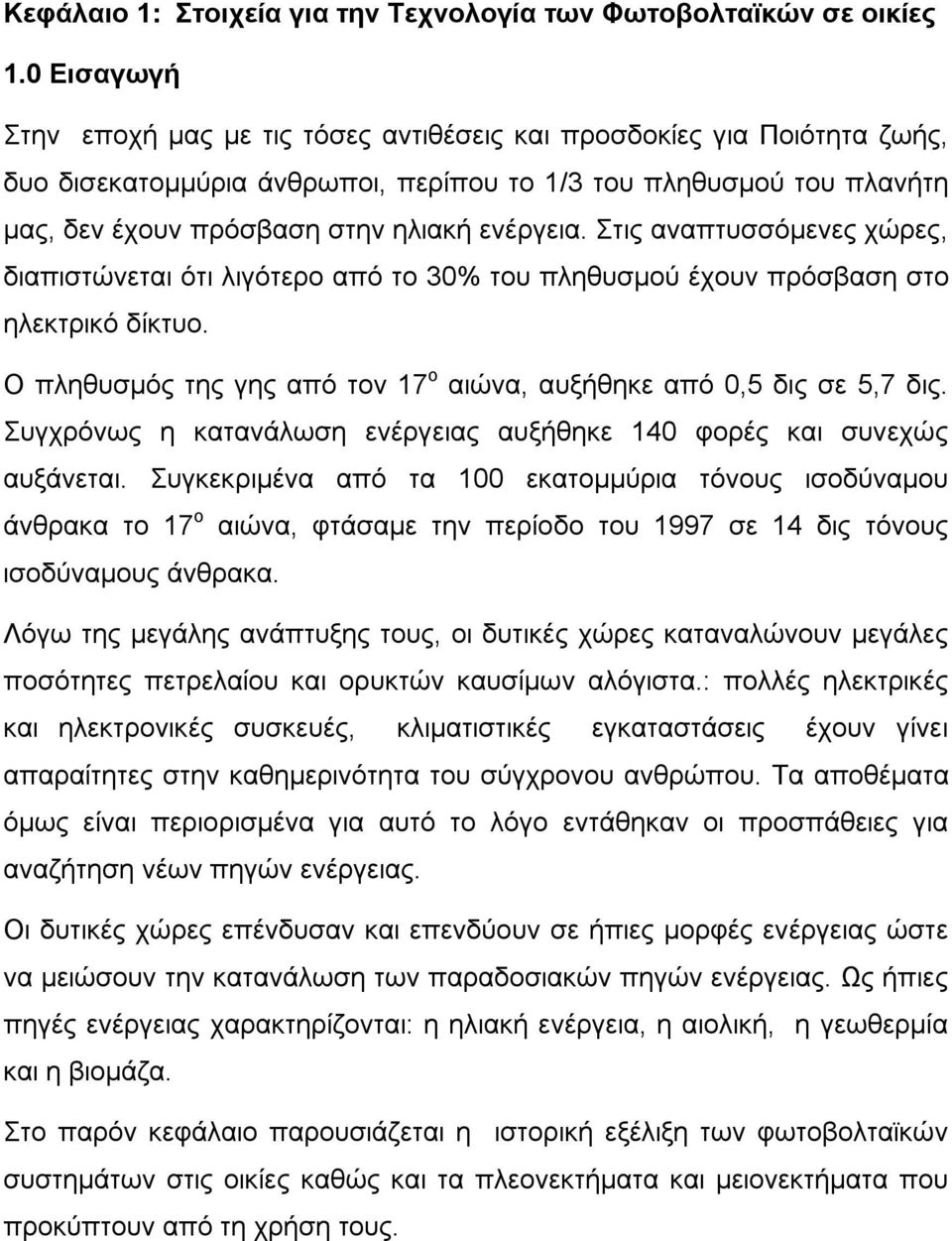 Στις αναπτυσσόμενες χώρες, διαπιστώνεται ότι λιγότερο από το 30% του πληθυσμού έχουν πρόσβαση στο ηλεκτρικό δίκτυο. Ο πληθυσμός της γης από τον 17 ο αιώνα, αυξήθηκε από 0,5 δις σε 5,7 δις.