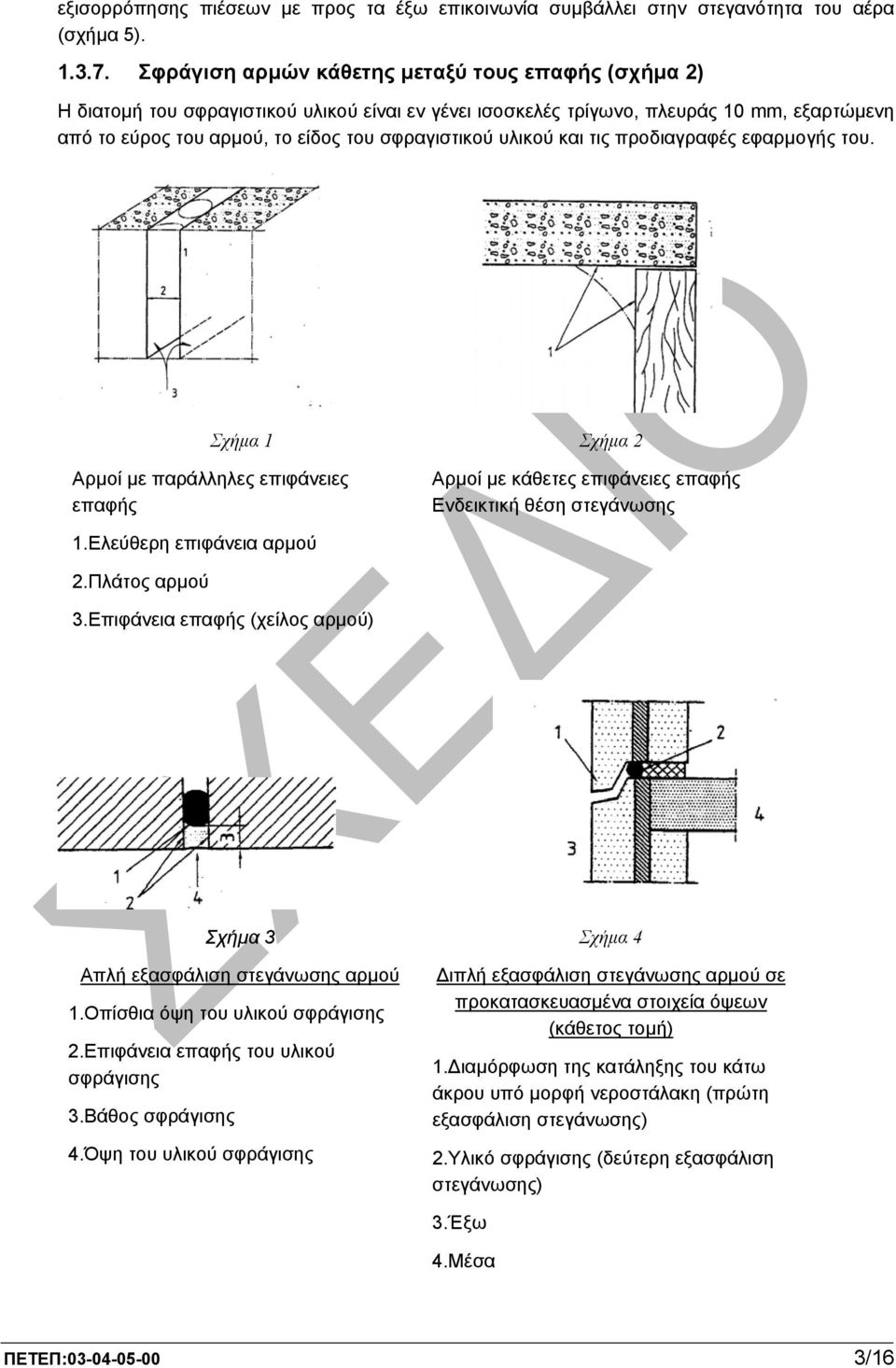 υλικού και τις προδιαγραφές εφαρµογής του. Σχήµα 1 Αρµοί µε παράλληλες επιφάνειες επαφής Σχήµα 2 Αρµοί µε κάθετες επιφάνειες επαφής Ενδεικτική θέση στεγάνωσης 1.Ελεύθερη επιφάνεια αρµού 2.