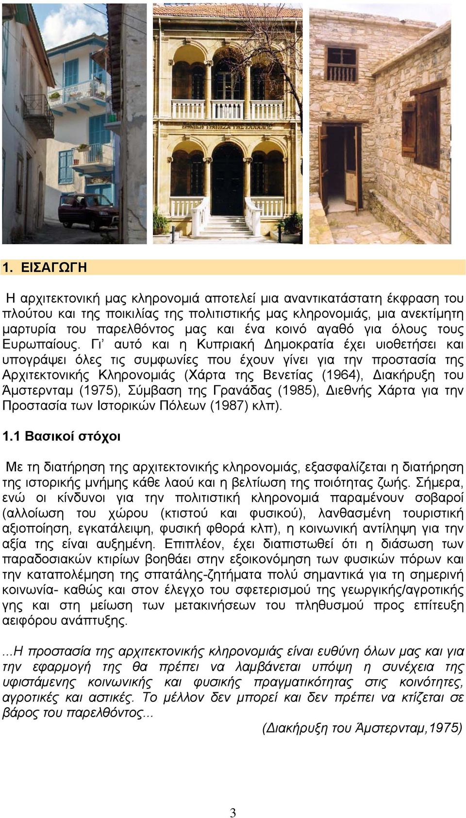 Γι αυτό και η Κυπριακή ηµοκρατία έχει υιοθετήσει και υπογράψει όλες τις συµφωνίες που έχουν γίνει για την προστασία της Αρχιτεκτονικής Κληρονοµιάς (Χάρτα της Βενετίας (1964), ιακήρυξη του Άµστερνταµ