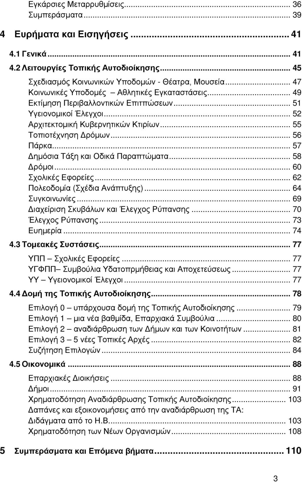 .. 57 Δημόσια Τάξη και Οδικά Παραπτώματα... 58 Δρόμοι... 60 Σχολικές Εφορείες... 62 Πολεοδομία (Σχέδια Ανάπτυξης)... 64 Συγκοινωνίες... 69 Διαχείριση Σκυβάλων και Έλεγχος Ρύπανσης.