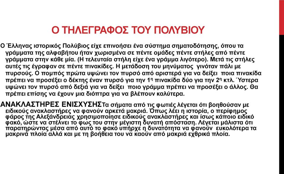 Ο πομπός πρώτα υψώνει τον πυρσό από αριστερά για να δείξει ποια πινακίδα πρέπει να προσέξει ο δέκτης έναν πυρσό για την 1 η πινακίδα δύο για την 2 η κτλ.