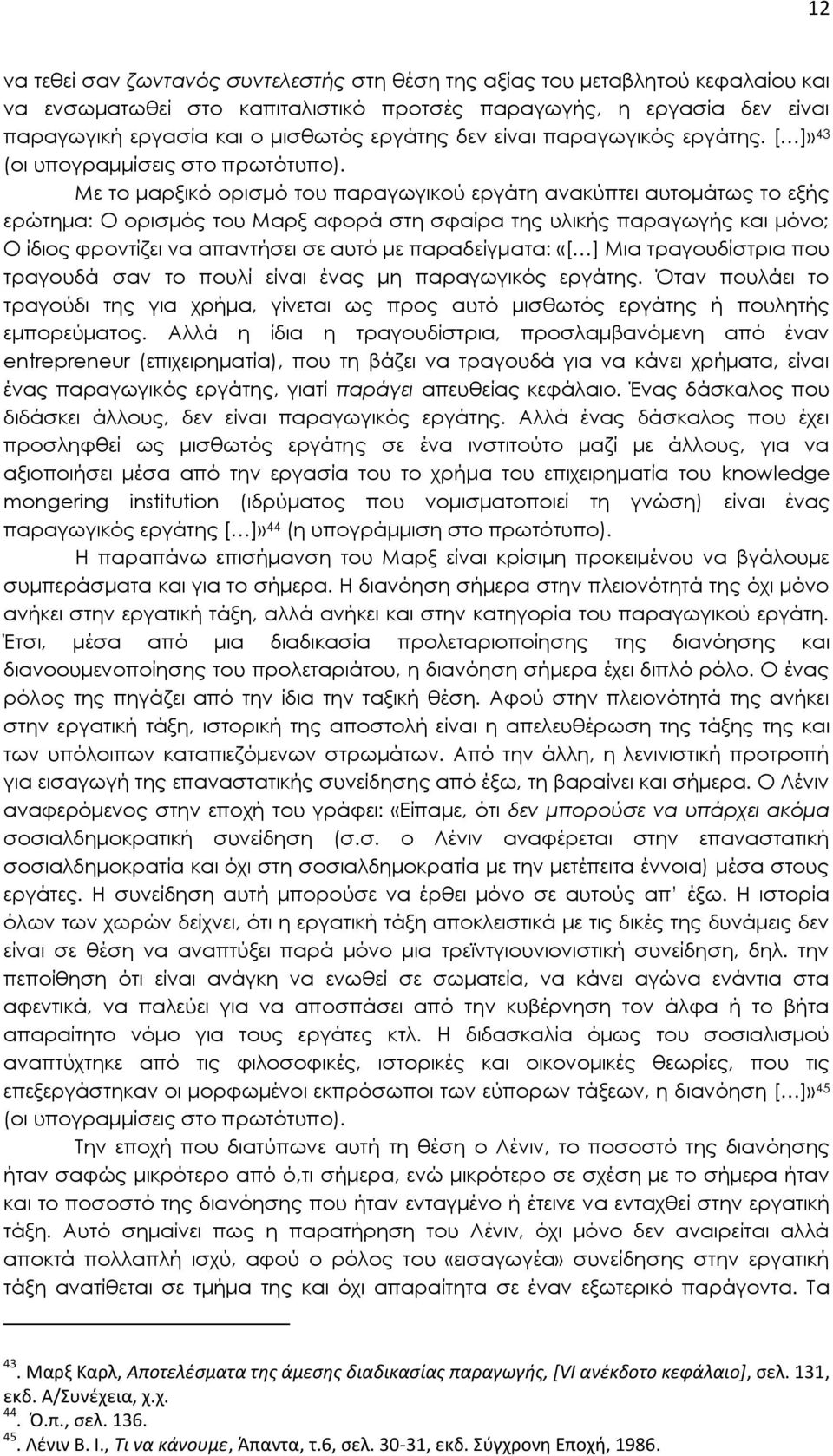 Με το μαρξικό ορισμό του παραγωγικού εργάτη ανακύπτει αυτομάτως το εξής ερώτημα: Ο ορισμός του Μαρξ αφορά στη σφαίρα της υλικής παραγωγής και μόνο; Ο ίδιος φροντίζει να απαντήσει σε αυτό με