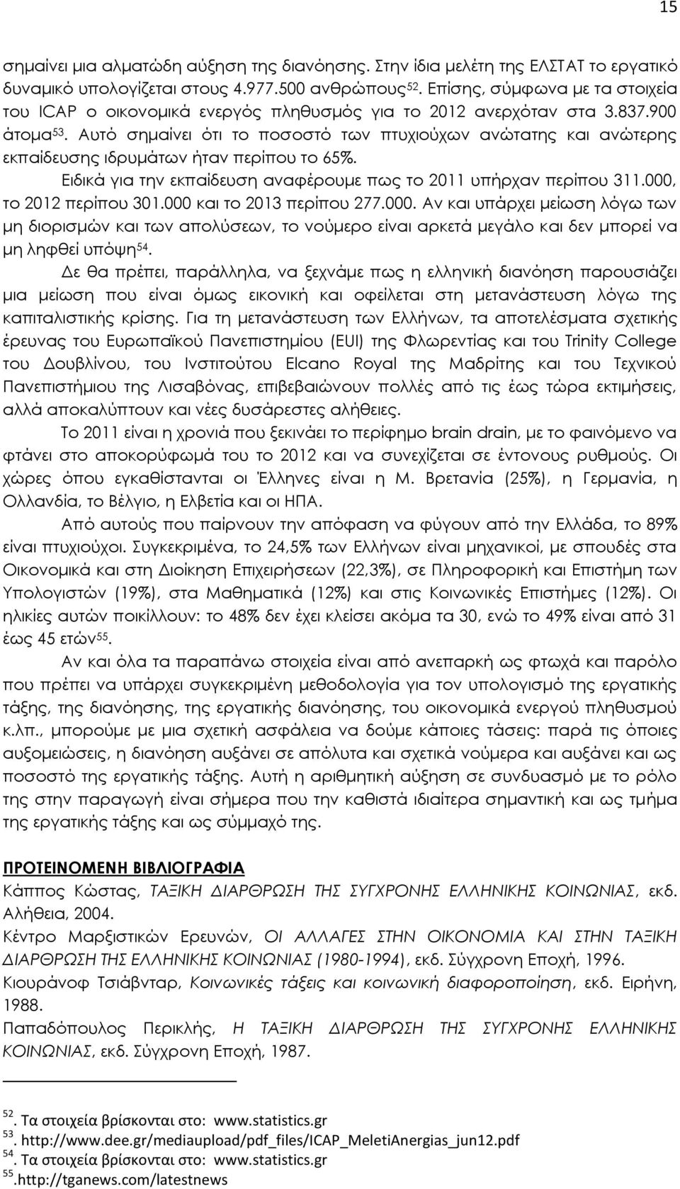 Αυτό σημαίνει ότι το ποσοστό των πτυχιούχων ανώτατης και ανώτερης εκπαίδευσης ιδρυμάτων ήταν περίπου το 65%. Ειδικά για την εκπαίδευση αναφέρουμε πως το 2011 υπήρχαν περίπου 311.