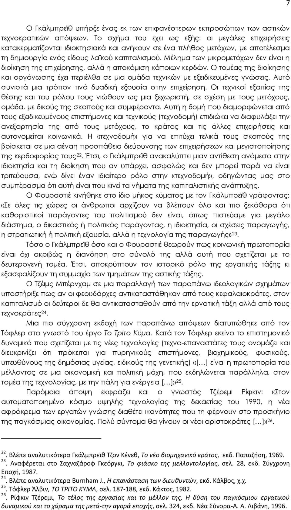 Μέλημα των μικρομετόχων δεν είναι η διοίκηση της επιχείρησης, αλλά η αποκόμιση κάποιων κερδών. Ο τομέας της διοίκησης και οργάνωσης έχει περιέλθει σε μια ομάδα τεχνικών με εξειδικευμένες γνώσεις.