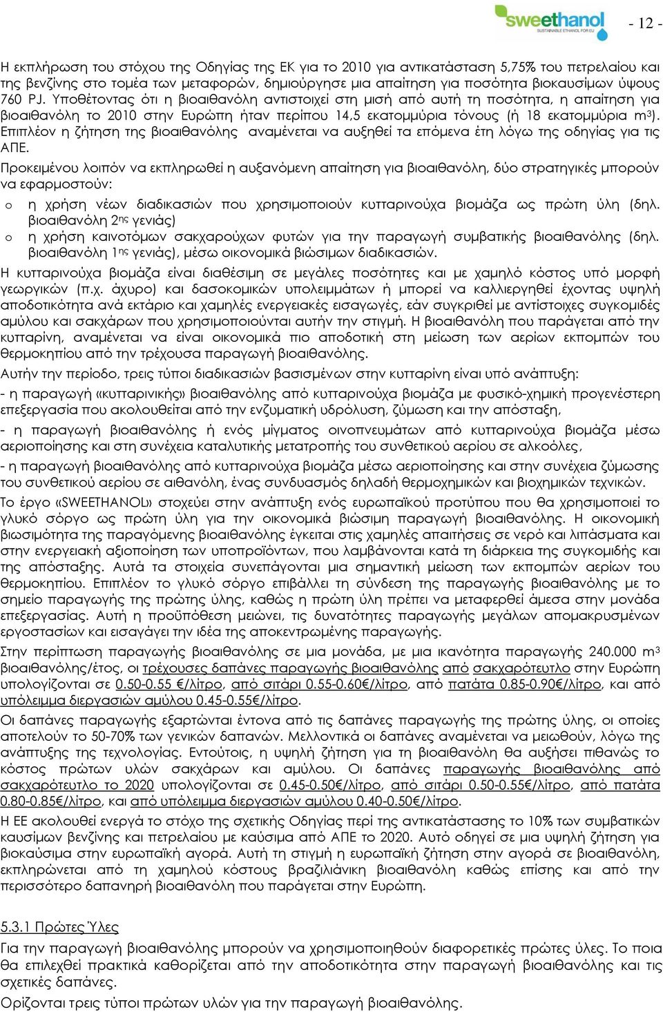 Επιπλέον η ζήτηση της βιοαιθανόλης αναμένεται να αυξηθεί τα επόμενα έτη λόγω της οδηγίας για τις ΑΠΕ.