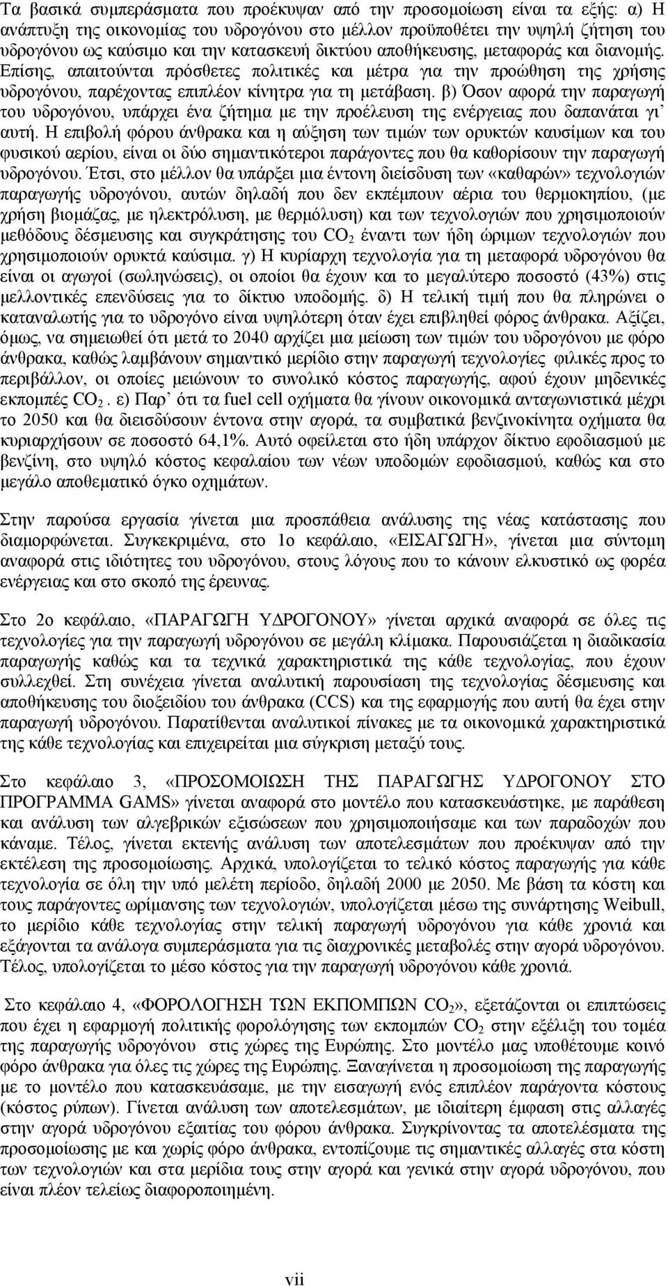 β) Όσον αφορά την παραγωγή του υδρογόνου, υπάρχει ένα ζήτημα με την προέλευση της ενέργειας που δαπανάται γι αυτή.