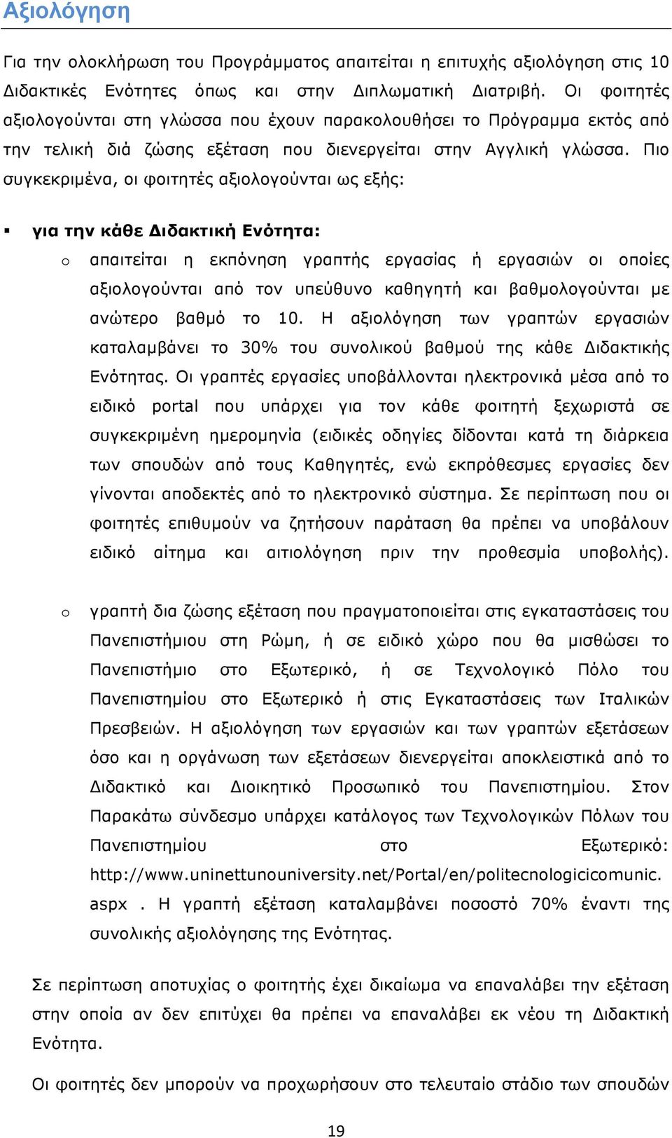 Πιο συγκεκριµένα, οι φοιτητές αξιολογούνται ως εξής: για την κάθε Διδακτική Ενότητα: o απαιτείται η εκπόνηση γραπτής εργασίας ή εργασιών οι οποίες αξιολογούνται από τον υπεύθυνο καθηγητή και