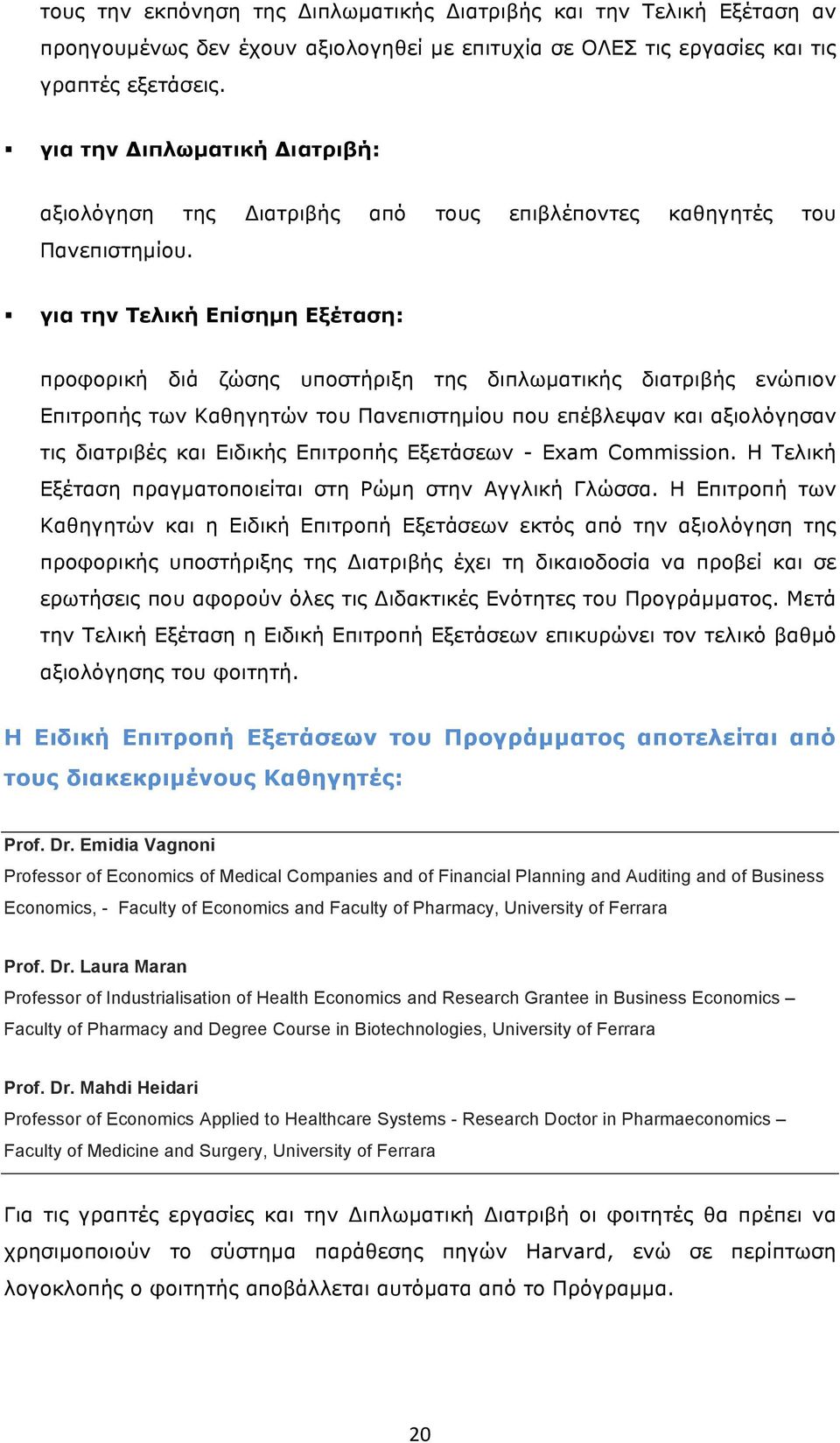 για την Τελική Επίσηµη Εξέταση: προφορική διά ζώσης υποστήριξη της διπλωµατικής διατριβής ενώπιον Επιτροπής των Καθηγητών του Πανεπιστηµίου που επέβλεψαν και αξιολόγησαν τις διατριβές και Ειδικής