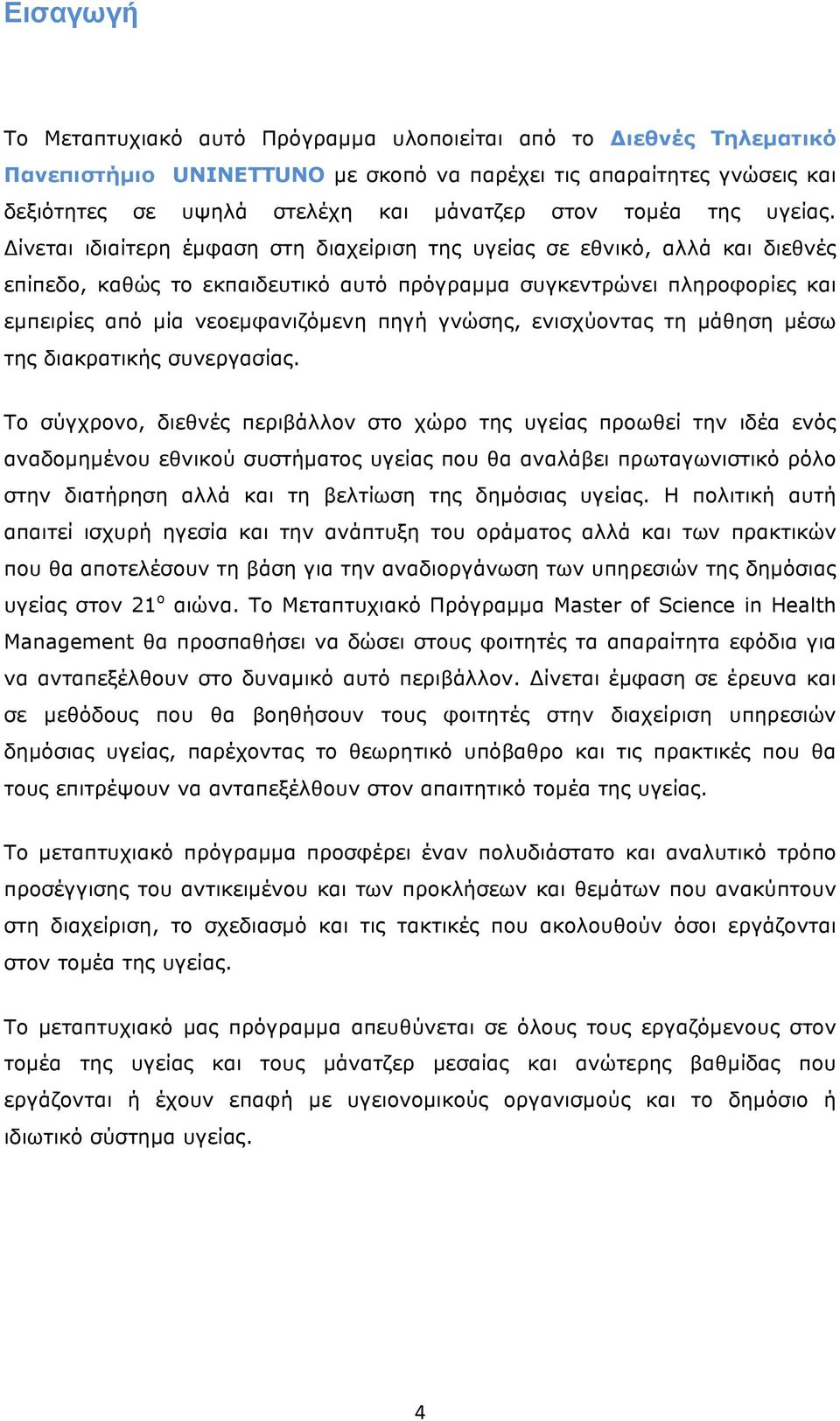 Δίνεται ιδιαίτερη έµφαση στη διαχείριση της υγείας σε εθνικό, αλλά και διεθνές επίπεδο, καθώς το εκπαιδευτικό αυτό πρόγραµµα συγκεντρώνει πληροφορίες και εµπειρίες από µία νεοεµφανιζόµενη πηγή