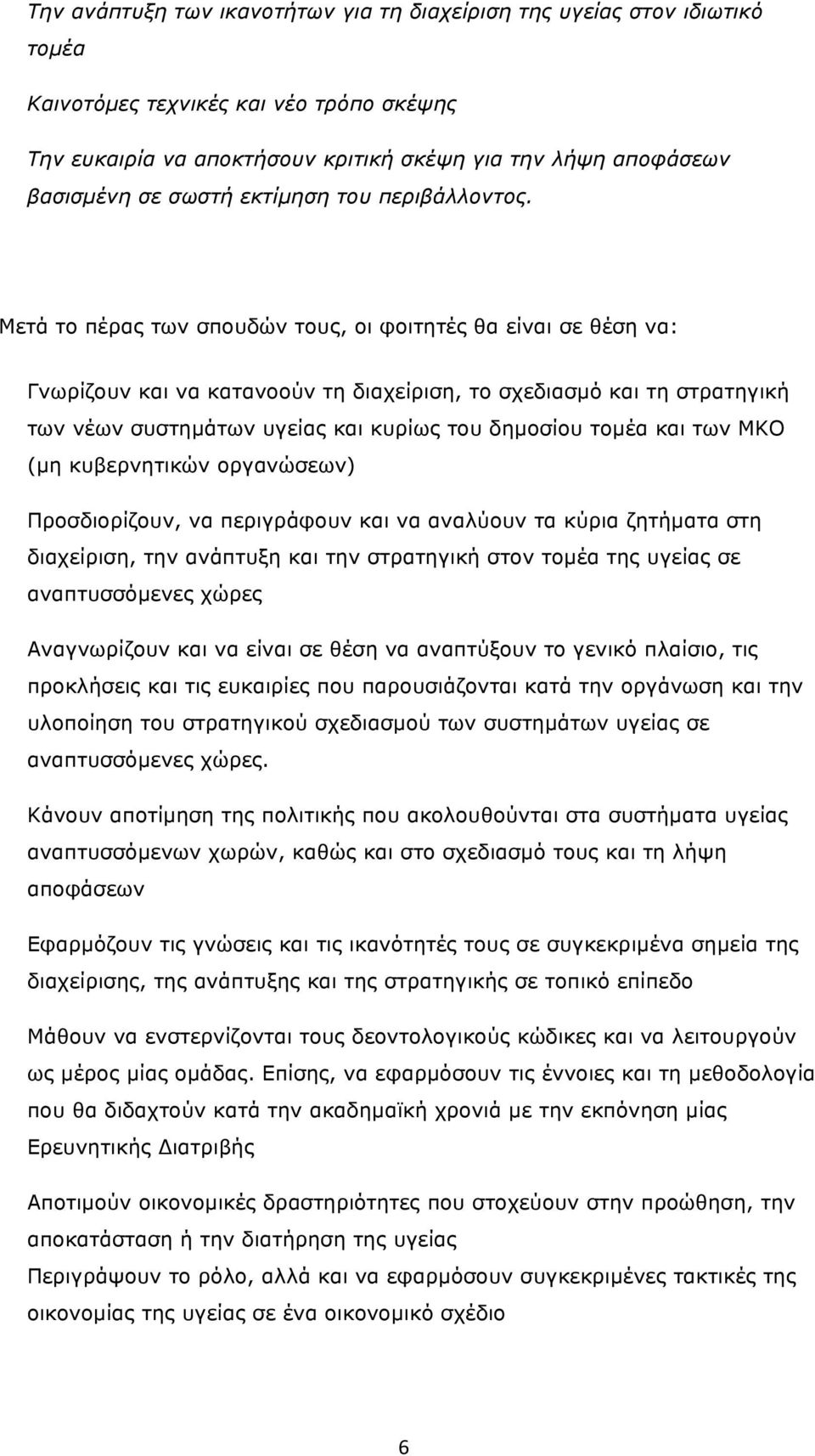 Μετά το πέρας των σπουδών τους, οι φοιτητές θα είναι σε θέση να: Γνωρίζουν και να κατανοούν τη διαχείριση, το σχεδιασµό και τη στρατηγική των νέων συστηµάτων υγείας και κυρίως του δηµοσίου τοµέα και