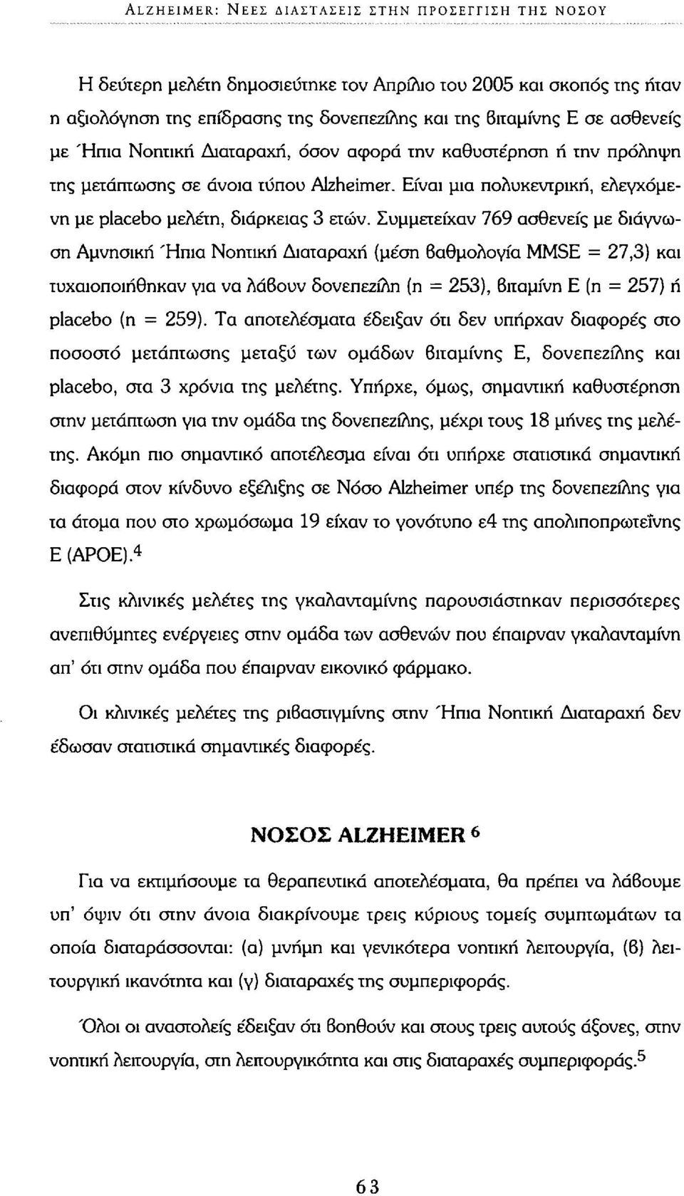 Συμμετείχαν 769 ασθενείς με διάγνωση Αμνησική Ήπια Νοητική Διαταραχή (μέση βαθμολογία MMSE = 27,3) και τυχαιοποιήθηκαν για να λάβουν δονεπεζίλη (η = 253), βιταμίνη Ε (η = 257) ή placebo (η = 259).