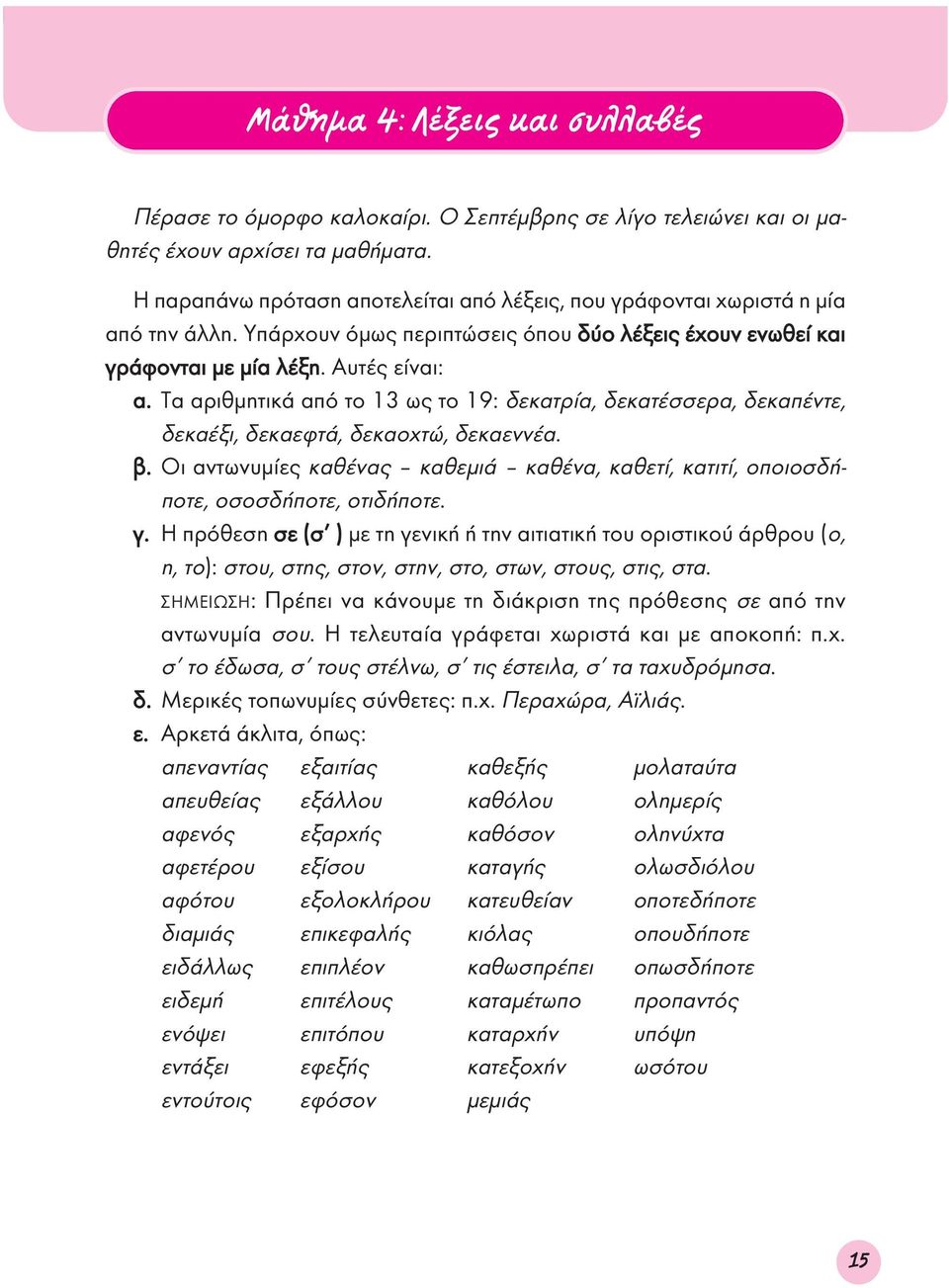 Τα αριθμητικά από το 13 ως το 19: δεκατρία, δεκατέσσερα, δεκαπέντε, δεκαέξι, δεκαεφτά, δεκαοχτώ, δεκαεννέα. β.