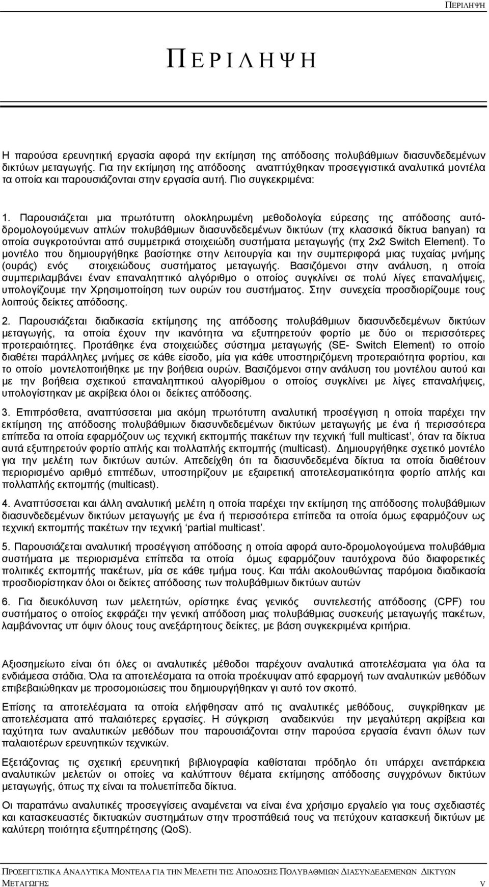 Παρουσιάζεται μια πρωτότυπη ολοκληρωμένη μεθοδολογία εύρεσης της απόδοσης αυτόδρομολογούμενων απλών πολυβάθμιων διασυνδεδεμένων δικτύων πχ κλασσικά δίκτυα anyan τα οποία συγκροτούνται από συμμετρικά