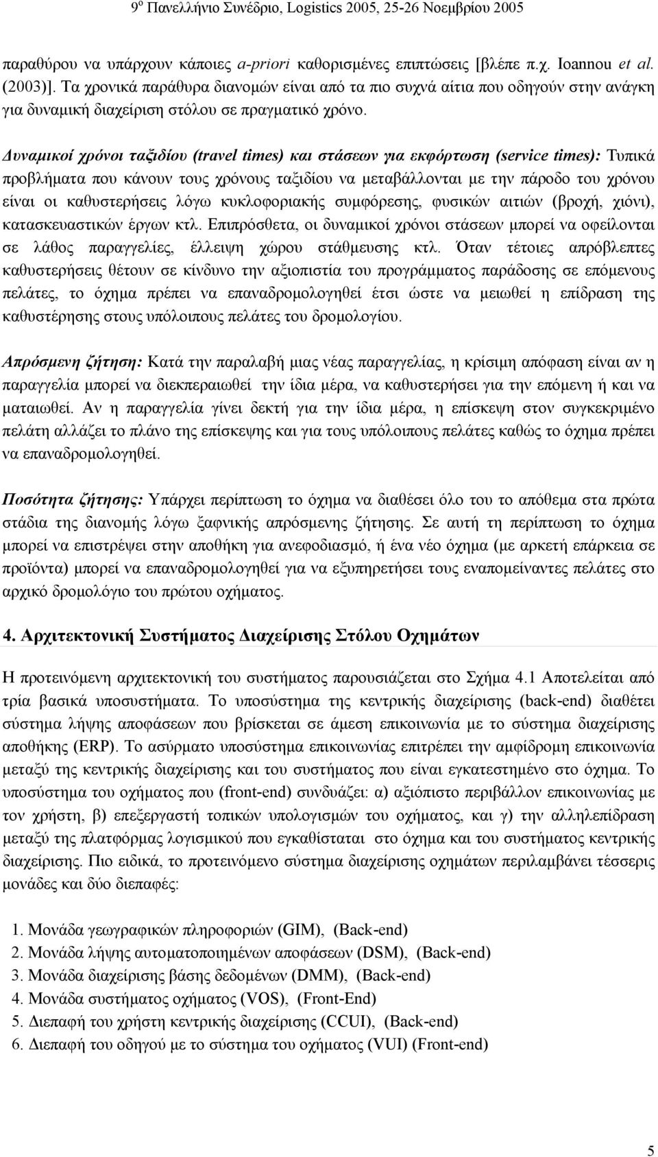 υναµικοί χρόνοι ταξιδίου (travel times) και στάσεων για εκφόρτωση (service times): Τυπικά προβλήµατα που κάνουν τους χρόνους ταξιδίου να µεταβάλλονται µε την πάροδο του χρόνου είναι οι καθυστερήσεις