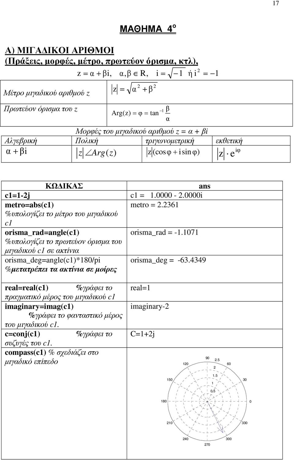 6 %υπολογίζει το µέτρο του µιγαδικού c orisma_rad=angle(c) orisma_rad = -.7 %υπολογίζει το πρωτεύον όρισµα του µιγαδικού c σε ακτίνια orisma_deg=angle(c)*8/pi orisma_deg = -6.