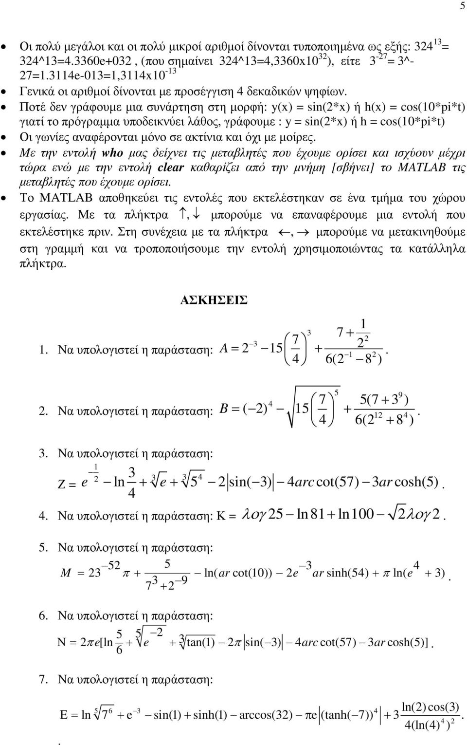 µε µοίρες. Mε την εντολή who µας δείχνει τις µεταβλητές που έχουµε ορίσει και ισχύουν µέχρι τώρα ενώ µε την εντολή clear καθαρίζει από την µνήµη [σβήνει] το MATLAB τις µεταβλητές που έχουµε ορίσει.