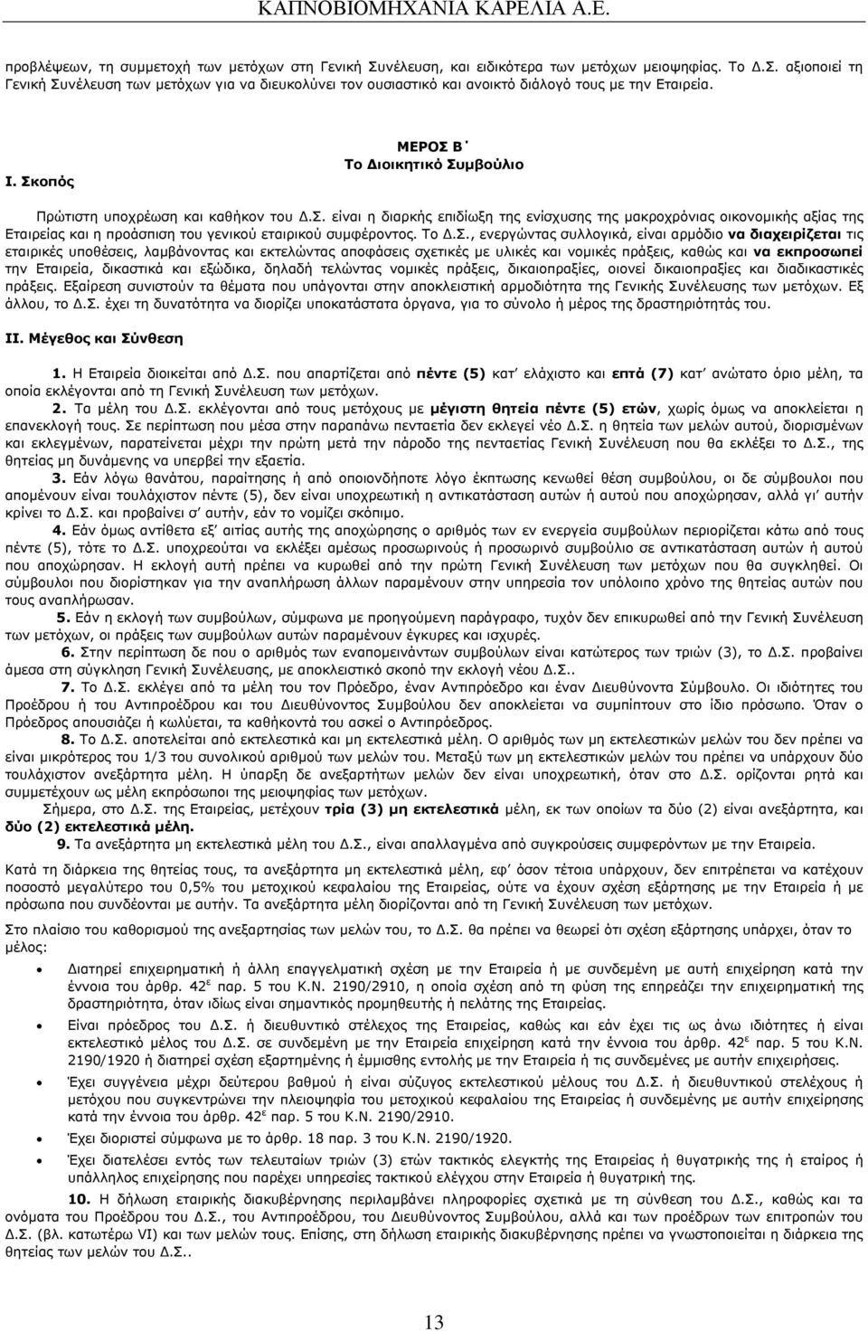 Το.Σ., ενεργώντας συλλογικά, είναι αρµόδιο να διαχειρίζεται τις εταιρικές υποθέσεις, λαµβάνοντας και εκτελώντας αποφάσεις σχετικές µε υλικές και νοµικές πράξεις, καθώς και να εκπροσωπεί την Εταιρεία,