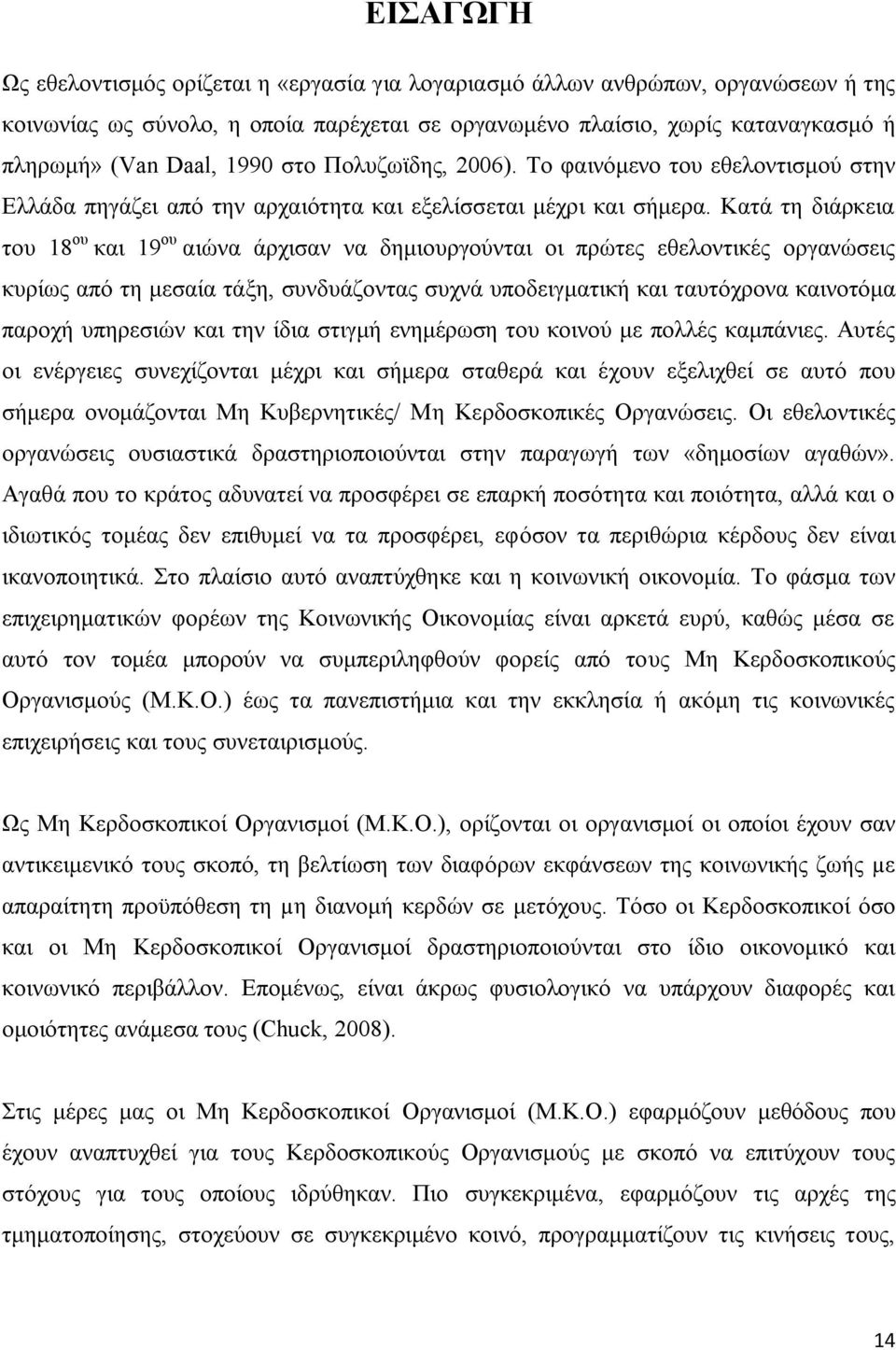 Κατά τη διάρκεια του 18 ου και 19 ου αιώνα άρχισαν να δημιουργούνται οι πρώτες εθελοντικές οργανώσεις κυρίως από τη μεσαία τάξη, συνδυάζοντας συχνά υποδειγματική και ταυτόχρονα καινοτόμα παροχή