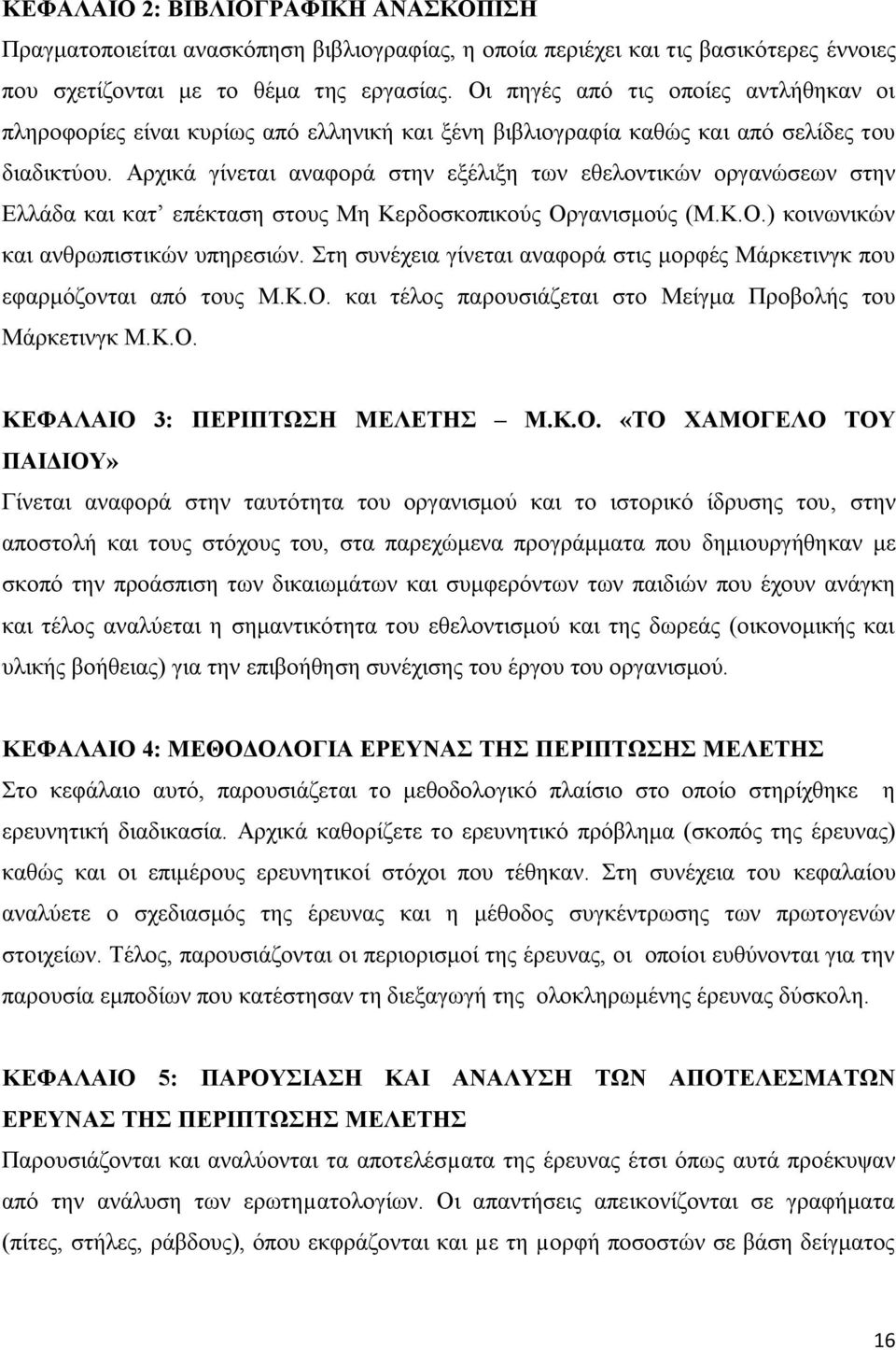 Αρχικά γίνεται αναφορά στην εξέλιξη των εθελοντικών οργανώσεων στην Ελλάδα και κατ επέκταση στους Μη Κερδοσκοπικούς Οργανισμούς (Μ.Κ.Ο.) κοινωνικών και ανθρωπιστικών υπηρεσιών.