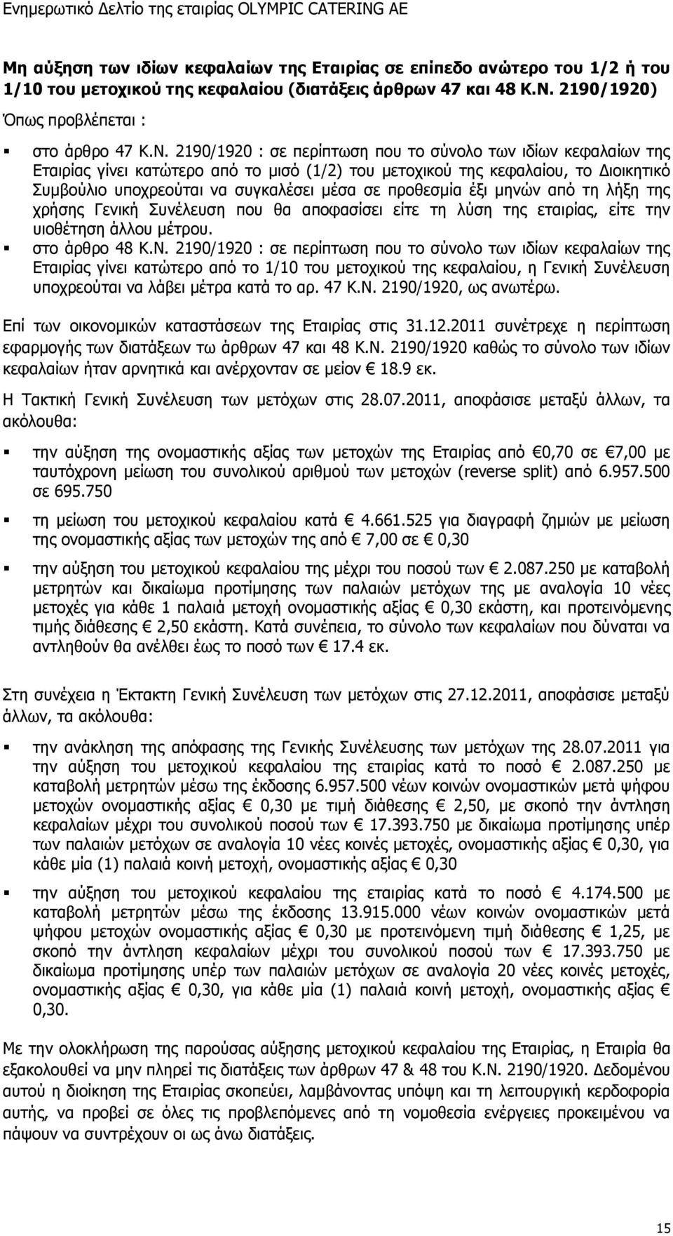 2190/1920 : σε περίπτωση που το σύνολο των ιδίων κεφαλαίων της Εταιρίας γίνει κατώτερο από το μισό (1/2) του μετοχικού της κεφαλαίου, το Διοικητικό Συμβούλιο υποχρεούται να συγκαλέσει μέσα σε