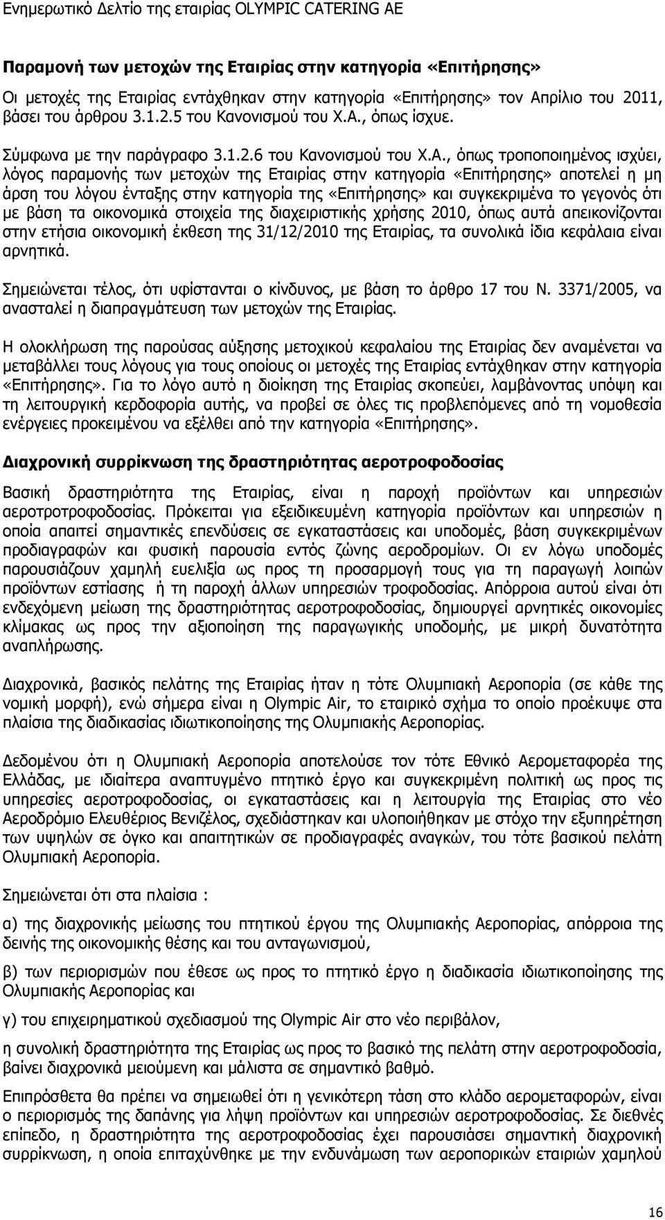 , όπως τροποποιημένος ισχύει, λόγος παραμονής των μετοχών της Εταιρίας στην κατηγορία «Επιτήρησης» αποτελεί η μη άρση του λόγου ένταξης στην κατηγορία της «Επιτήρησης» και συγκεκριμένα το γεγονός ότι