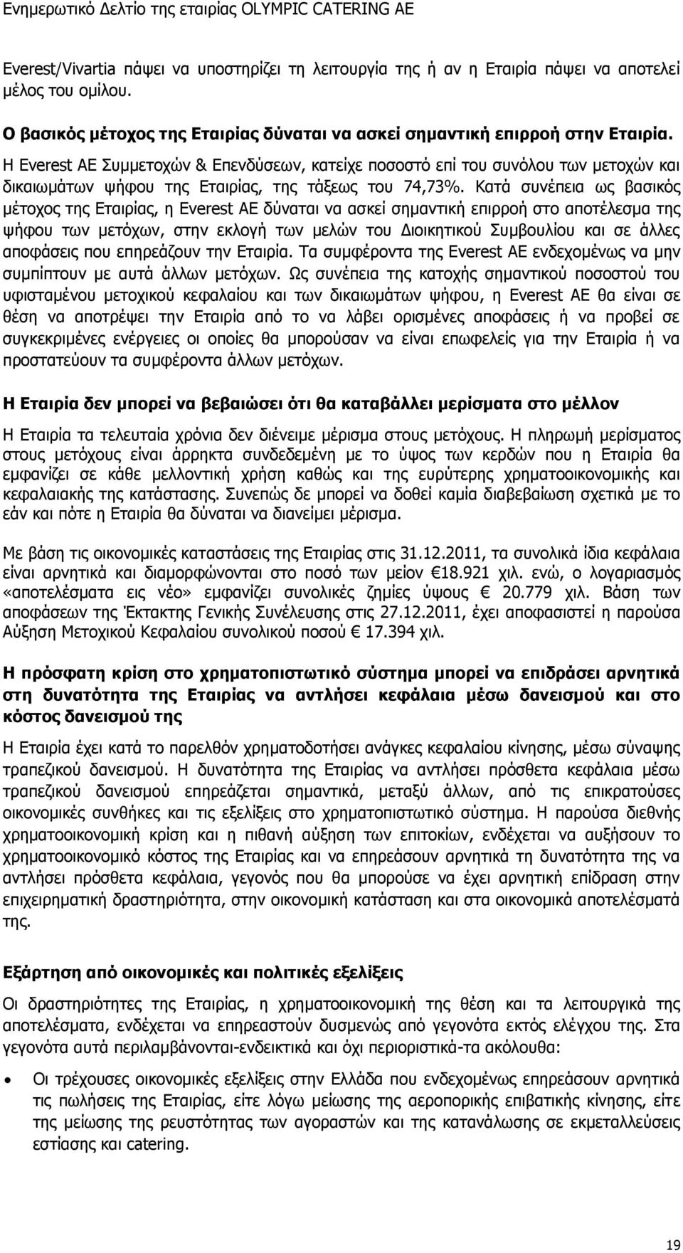 Κατά συνέπεια ως βασικός μέτοχος της Εταιρίας, η Everest ΑΕ δύναται να ασκεί σημαντική επιρροή στο αποτέλεσμα της ψήφου των μετόχων, στην εκλογή των μελών του Διοικητικού Συμβουλίου και σε άλλες