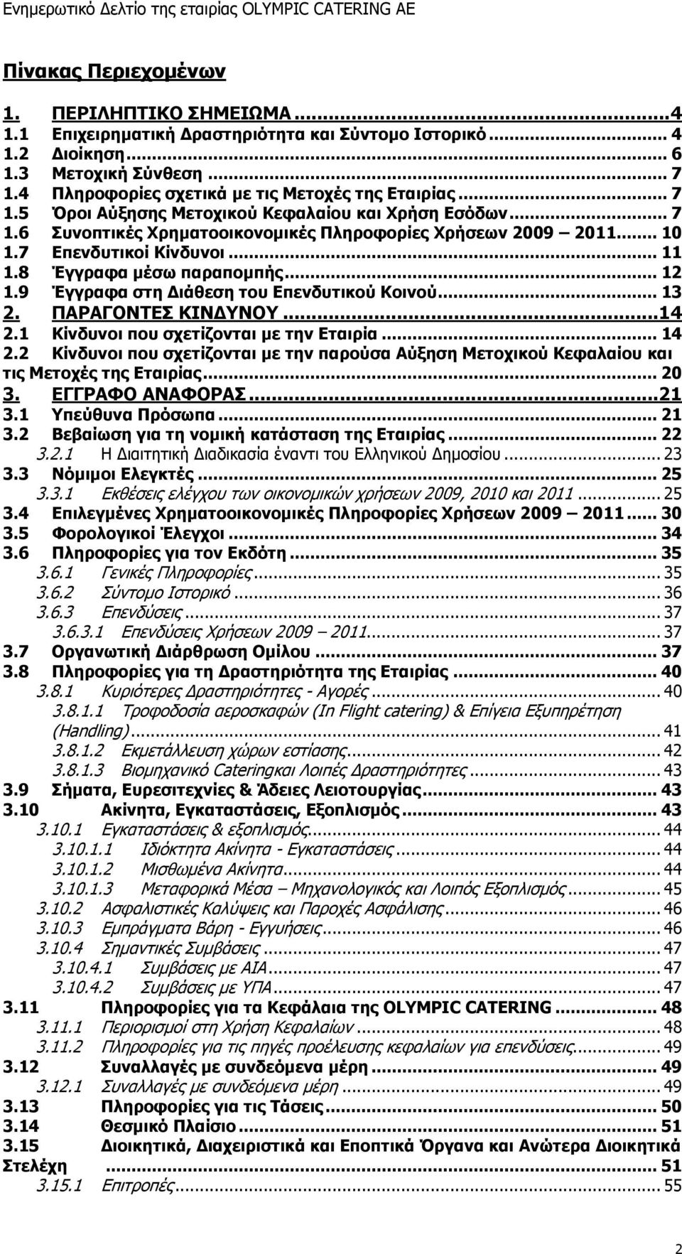 7 Επενδυτικοί Κίνδυνοι... 11 1.8 Έγγραφα μέσω παραπομπής... 12 1.9 Έγγραφα στη Διάθεση του Επενδυτικού Κοινού... 13 2. ΠΑΡΑΓΟΝΤΕΣ ΚΙΝΔΥΝΟΥ... 14 2.