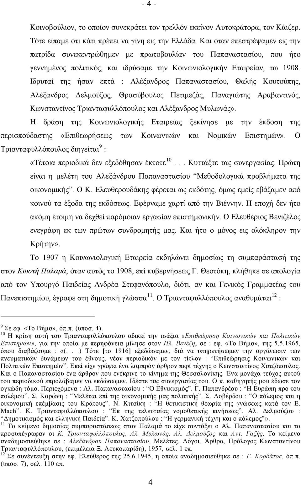 Ιδρυταί της ήσαν επτά : Αλέξανδρος Παπαναστασίου, Θαλής Κουτούπης, Αλέξανδρος Δελμούζος, Θρασύβουλος Πετιμεζάς, Παναγιώτης Αραβαντινός, Κωνσταντίνος Τριανταφυλλόπουλος και Αλέξανδρος Μυλωνάς».