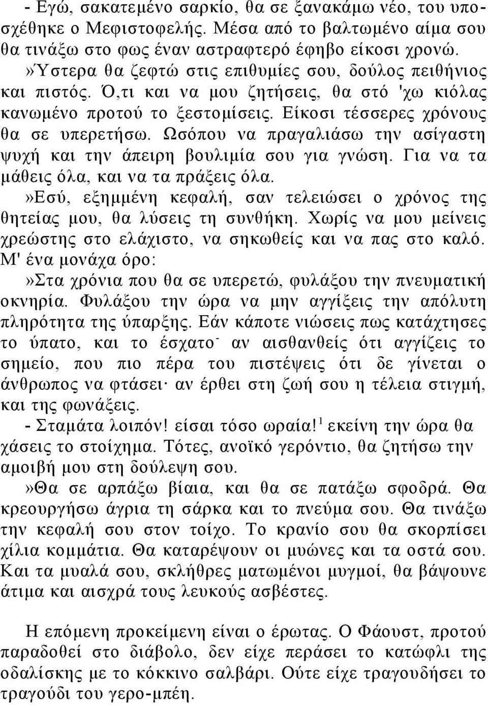 Ωσόπου να πραγαλιάσω την ασίγαστη ψυχή και την άπειρη βουλιμία σου για γνώση. Για να τα μάθεις όλα, και να τα πράξεις όλα.