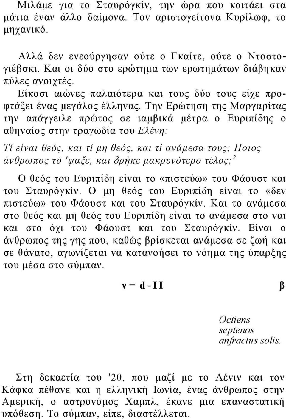 Την Ερώτηση της Μαργαρίτας την απάγγειλε πρώτος σε ιαμβικά μέτρα ο Ευριπίδης ο αθηναίος στην τραγωδία του Ελένη: Τί είναι θεός, και τί μη θεός, και τί ανάμεσα τους; Ποιος άνθρωπος τό 'ψαξε, και δρήκε