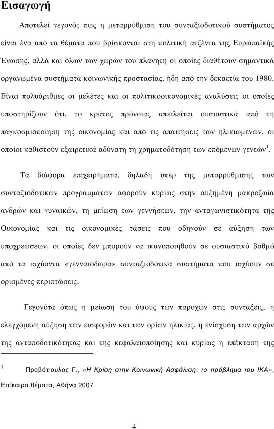 Είναι πολυάριθµες οι µελέτες και οι πολιτικοοικονοµικές αναλύσεις οι οποίες υποστηρίζουν ότι, το κράτος πρόνοιας απειλείται ουσιαστικά από τη παγκοσµιοποίηση της οικονοµίας και από τις απαιτήσεις των