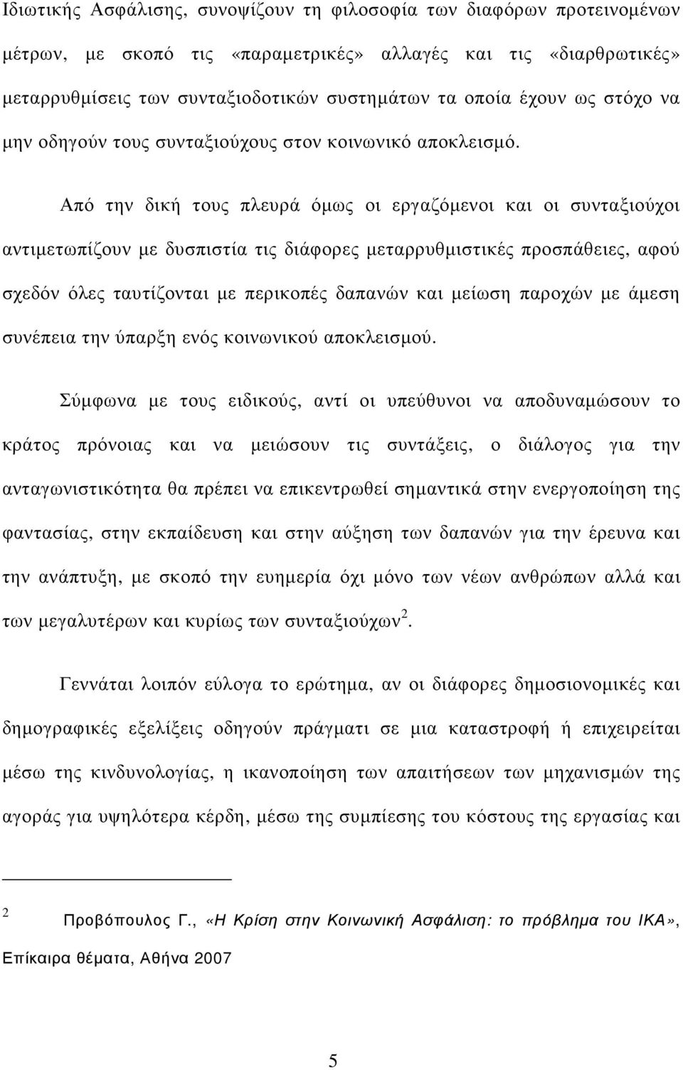 Από την δική τους πλευρά όµως οι εργαζόµενοι και οι συνταξιούχοι αντιµετωπίζουν µε δυσπιστία τις διάφορες µεταρρυθµιστικές προσπάθειες, αφού σχεδόν όλες ταυτίζονται µε περικοπές δαπανών και µείωση