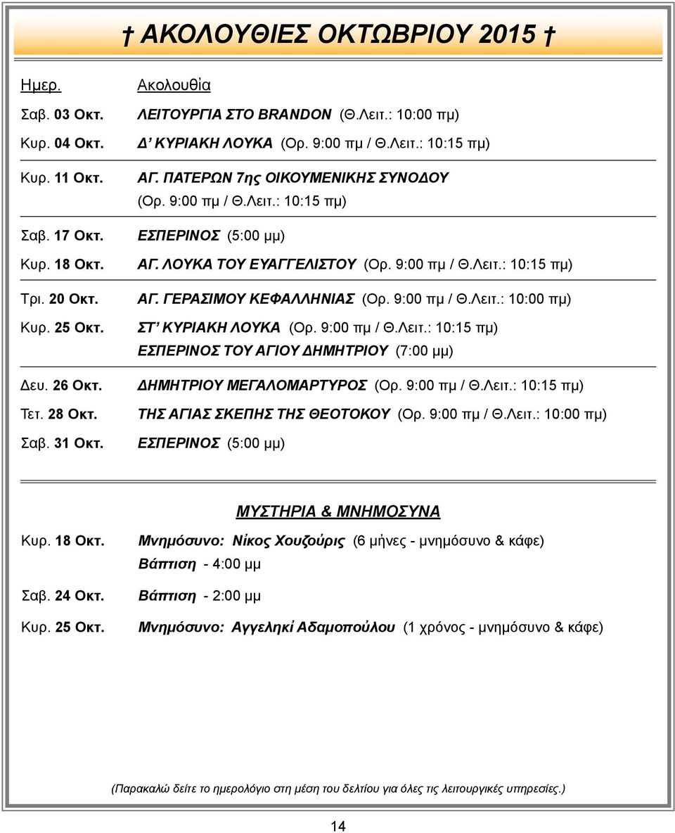 9:00 πμ / Θ.Λειτ.: 10:15 πμ) ΑΓ. ΓΕΡΑΣΙΜΟΥ ΚΕΦΑΛΛΗΝΙΑΣ (Ορ. 9:00 πμ / Θ.Λειτ.: 10:00 πμ) ΣΤ ΚΥΡΙΑΚΗ ΛΟΥΚΑ (Ορ. 9:00 πμ / Θ.Λειτ.: 10:15 πμ) ΕΣΠΕΡΙΝΟΣ ΤΟΥ ΑΓΙΟΥ ΔΗΜΗΤΡΙΟΥ (7:00 μμ) ΔΗΜΗΤΡΙΟΥ ΜΕΓΑΛΟΜΑΡΤΥΡΟΣ (Ορ.