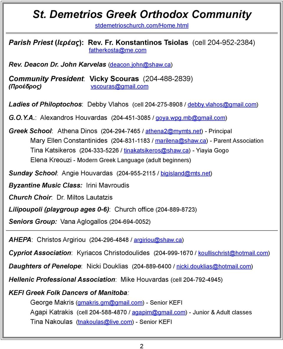 O.Y.A.: Alexandros Houvardas (204-451-3085 / goya.wpg.mb@gmail.com) Greek School: Athena Dinos (204-294-7465 / athena2@mymts.net) - Principal Mary Ellen Constantinides (204-831-1183 / marilena@shaw.