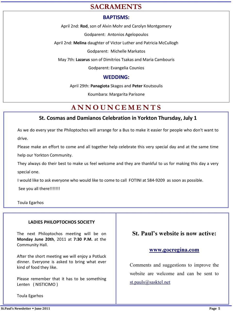 C E M E N T S St. Cosmas and Damianos Celebration in Yorkton Thursday, July 1 As we do every year the Philoptochos will arrange for a Bus to make it easier for people who don't want to drive.