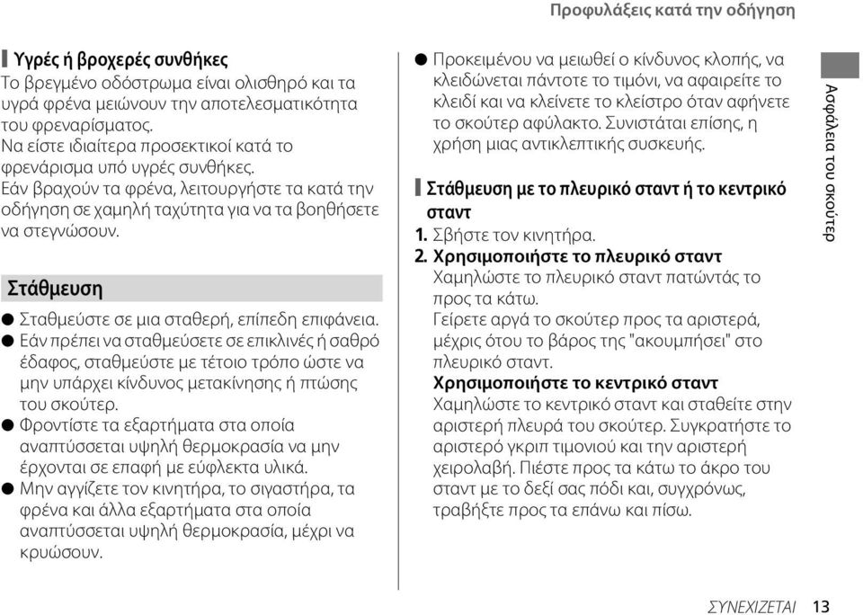 Στάθμευση Σταθμεύστε σε μια σταθερή, επίπεδη επιφάνεια. Εάν πρέπει να σταθμεύσετε σε επικλινές ή σαθρό έδαφος, σταθμεύστε με τέτοιο τρόπο ώστε να μην υπάρχει κίνδυνος μετακίνησης ή πτώσης του σκούτερ.